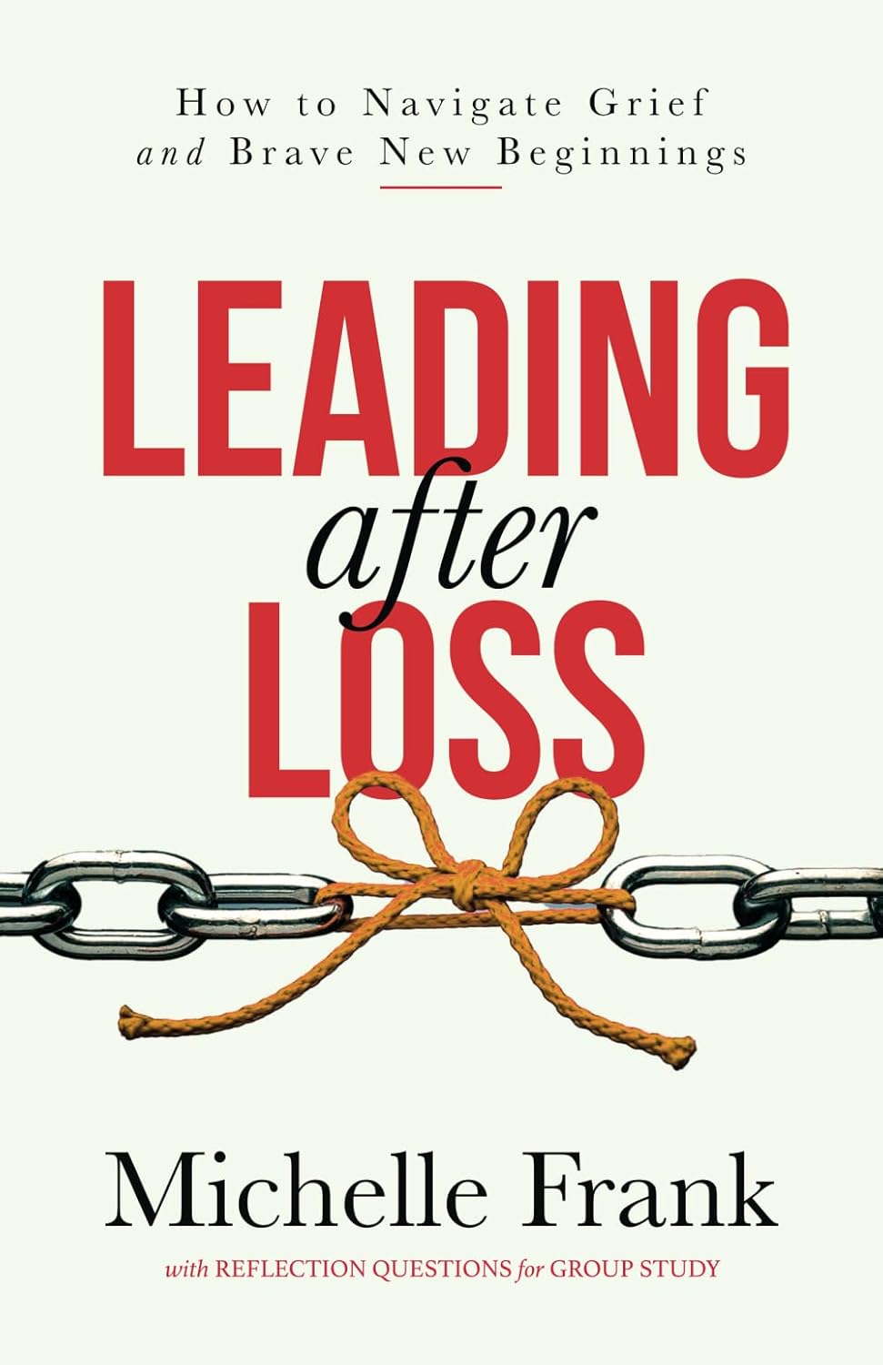 Leading After Loss How to Navigate Grief and Brave New Beginnings