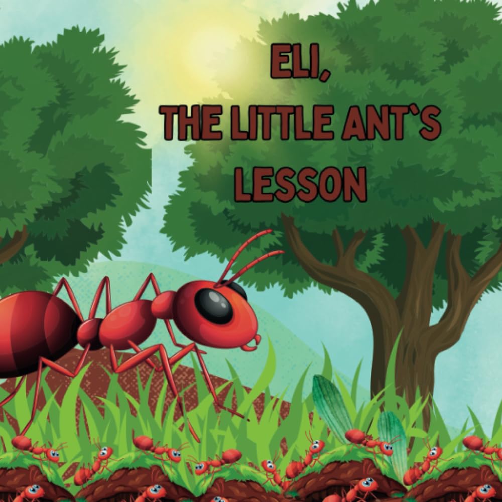 Eli The Little Ant's Lesson: Story book for kids aged 3 to 7