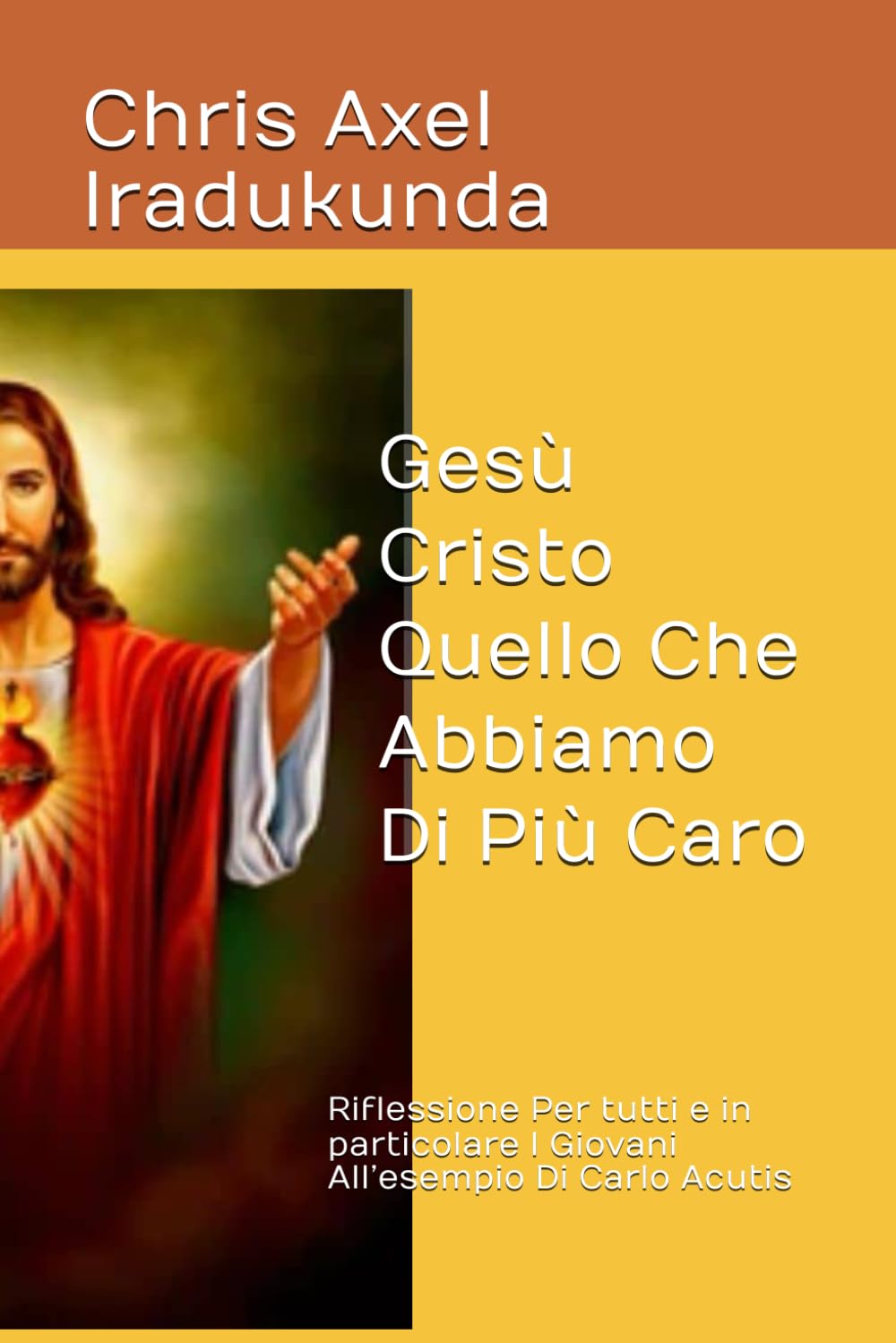 Gesù Cristo Quello Che Abbiamo Di Più Caro: Riflessione Per tutti e in particolare I Giovani All’esempio Di Carlo Acutis
