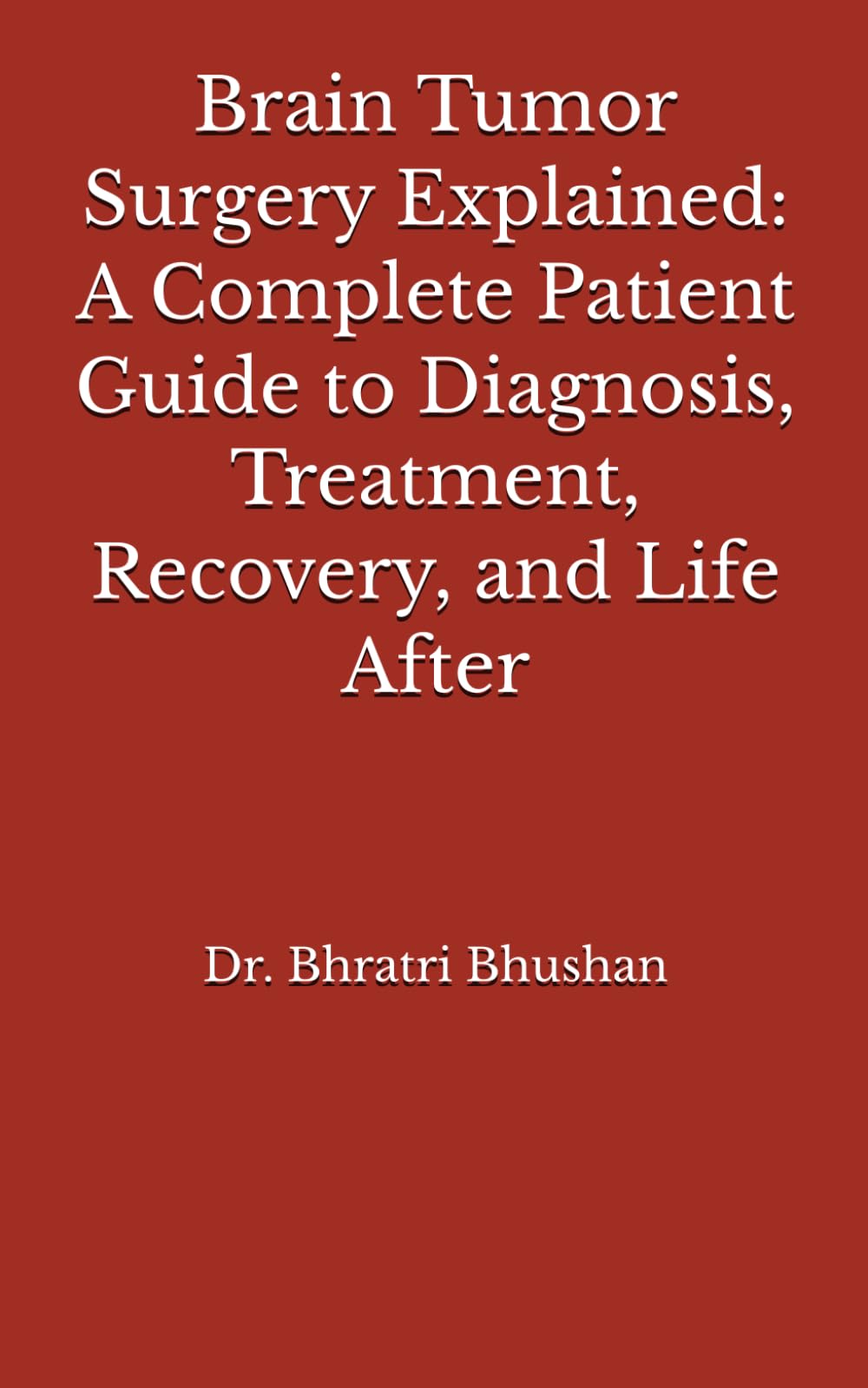 Brain Tumor Surgery Explained: A Complete Patient Guide to Diagnosis, Treatment, Recovery, and Life After