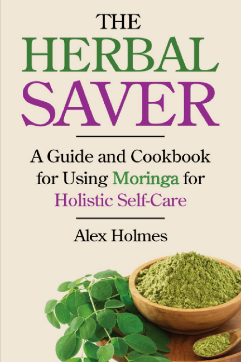 The Herbal Saver: A Guide and Cookbook for Using Moringa for Holistic Self-Care