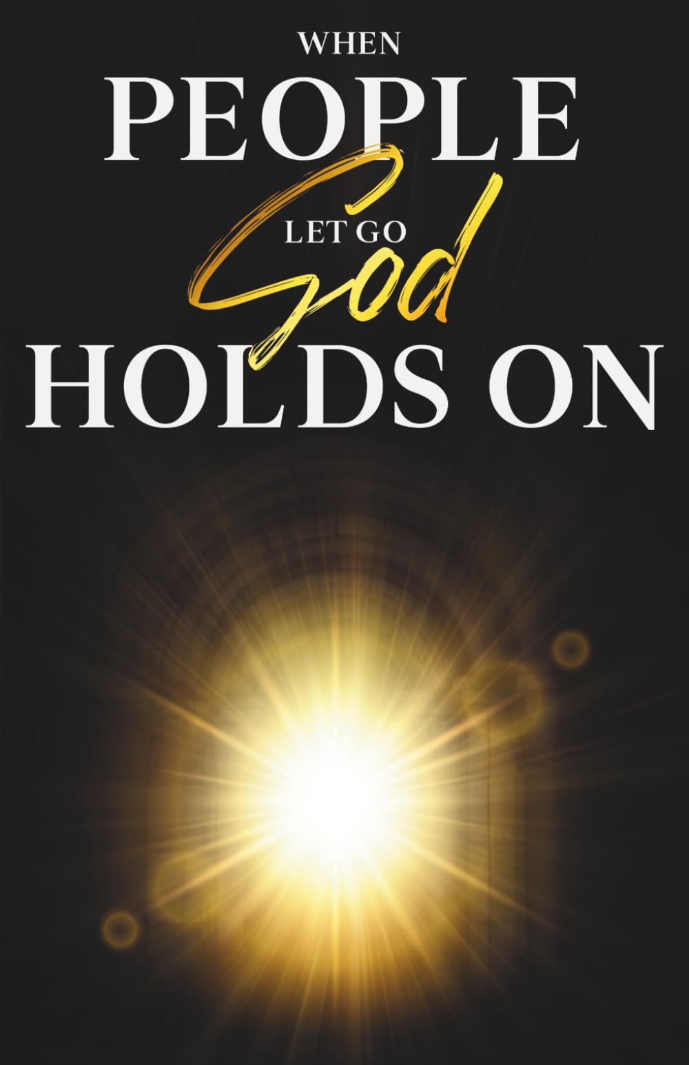 WHEN PEOPLE LET GO GOD HOLDS ON