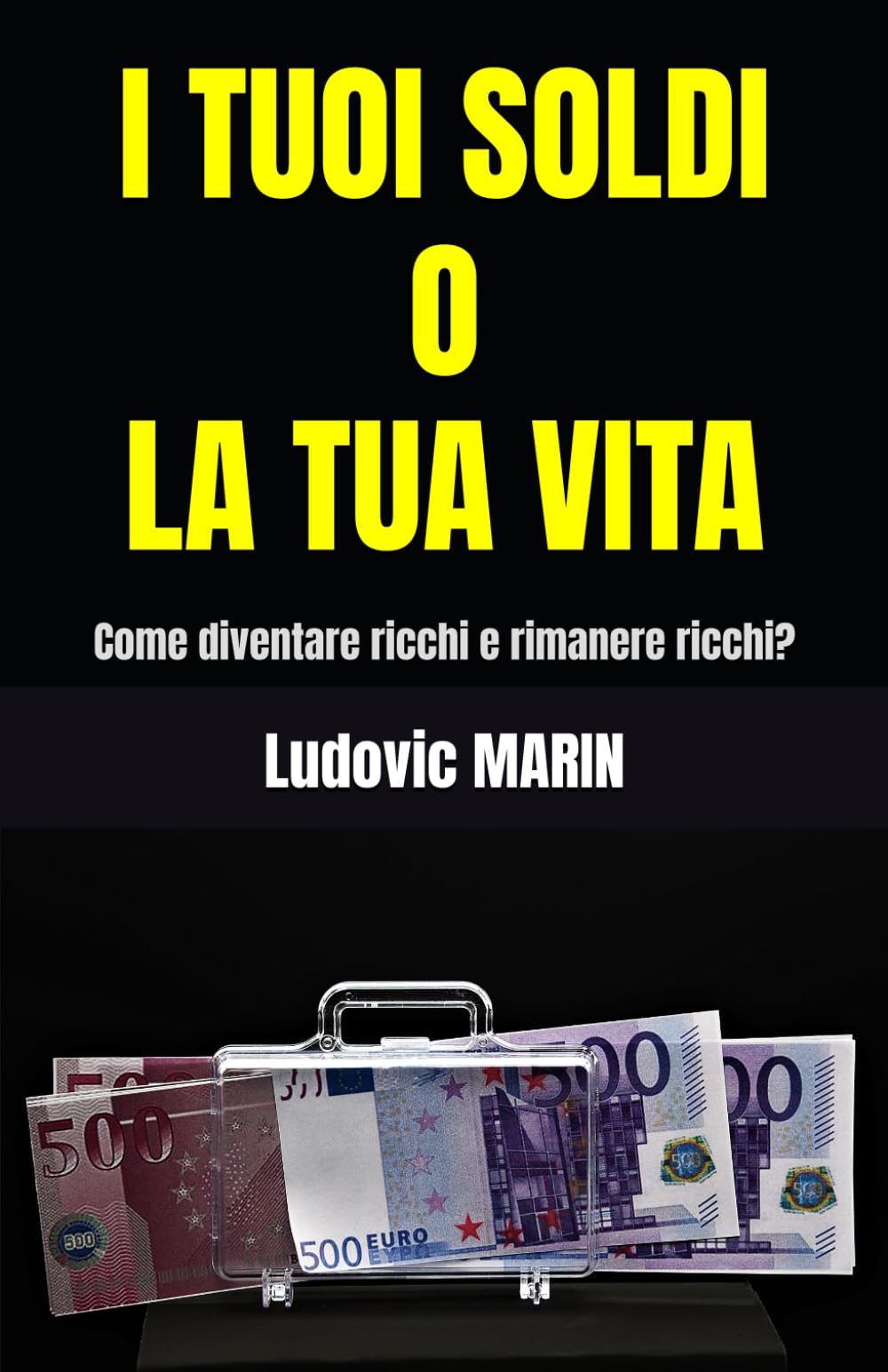 I TUOI SOLDI O LA TUA VITA: Come diventare ricchi e rimanere ricchi?