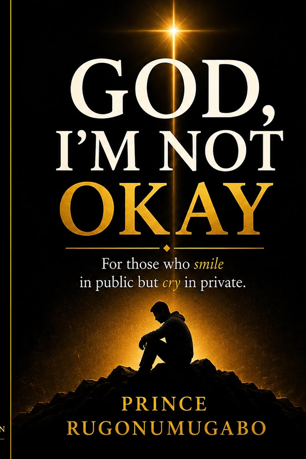 God, I’m Not Okay: For Those Who Smile in Public but Cry in Private