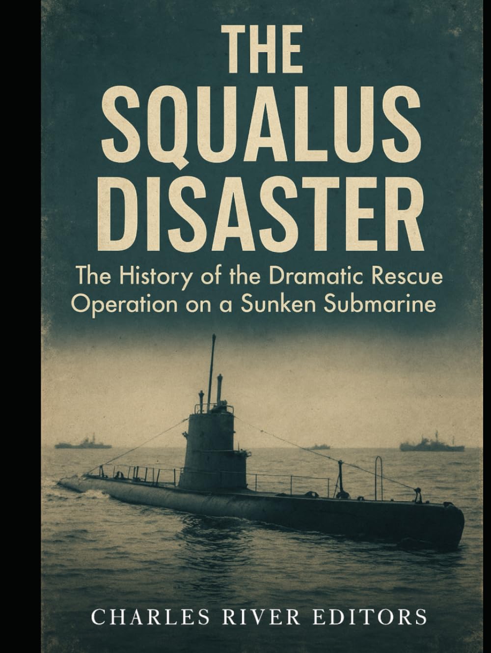 The Squalus Disaster: The History of the Dramatic Rescue Operation on a Sunken Submarine