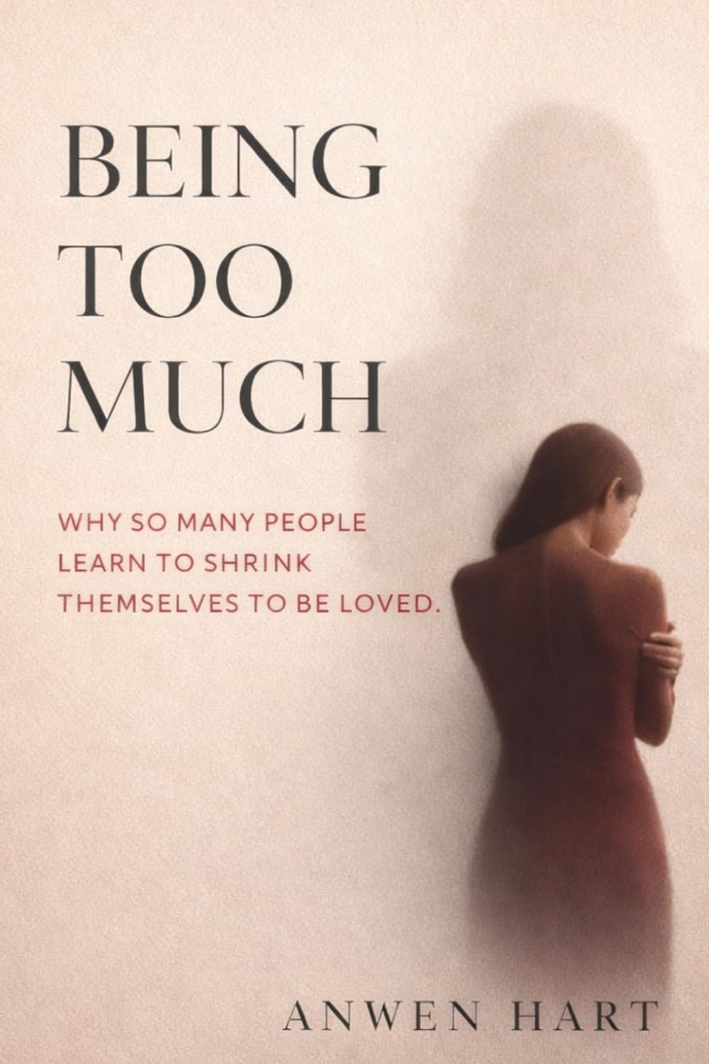 Being Too Much: Why So Many People Learn to Shrink Themselves to Be Loved