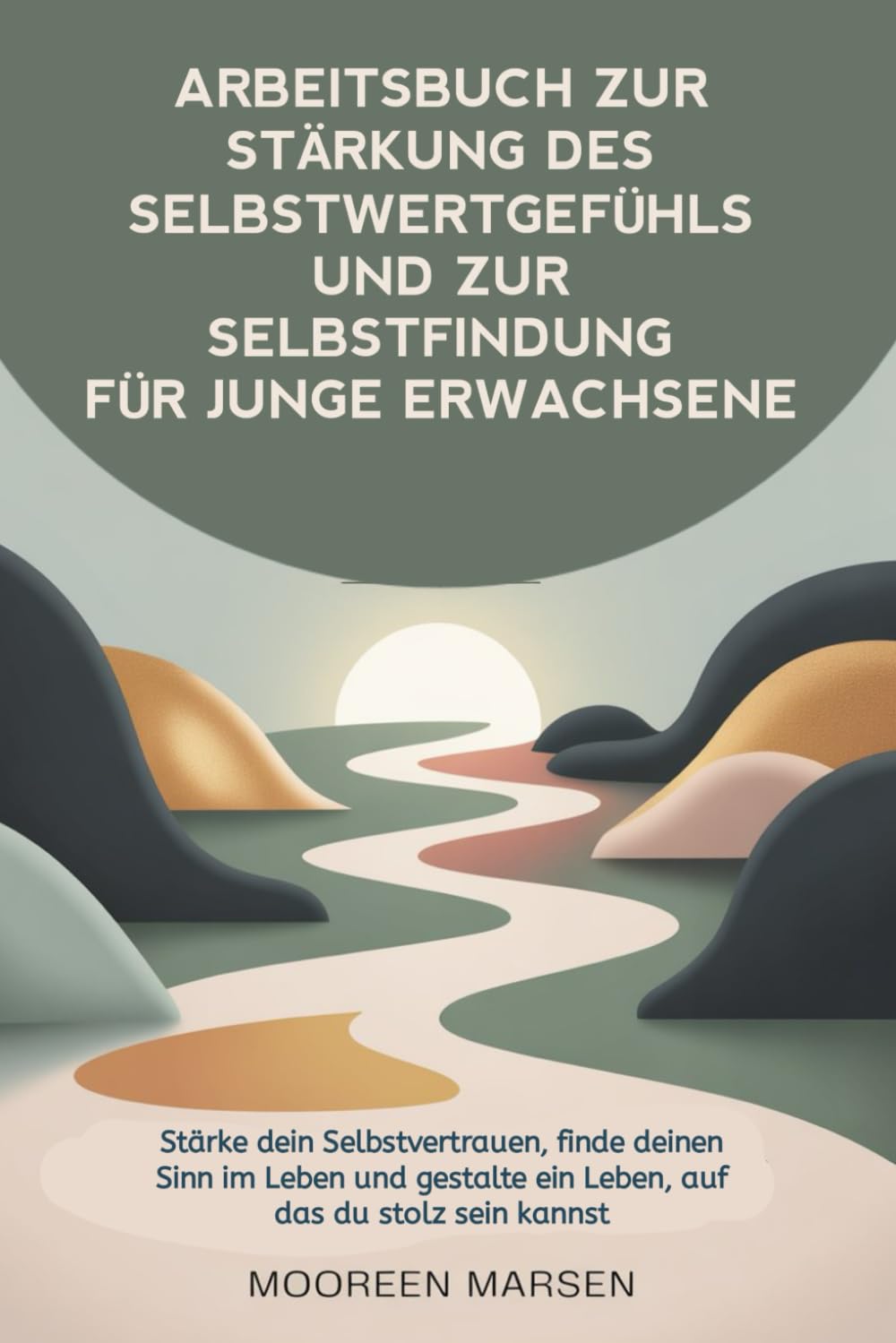 Arbeitsbuch zur Stärkung des Selbstwertgefühls und zur Selbstfindung für junge Erwachsene: Stärke dein Selbstvertrauen, finde deinen Sinn im Leben und gestalte ein Leben, auf das du stolz sein kannst