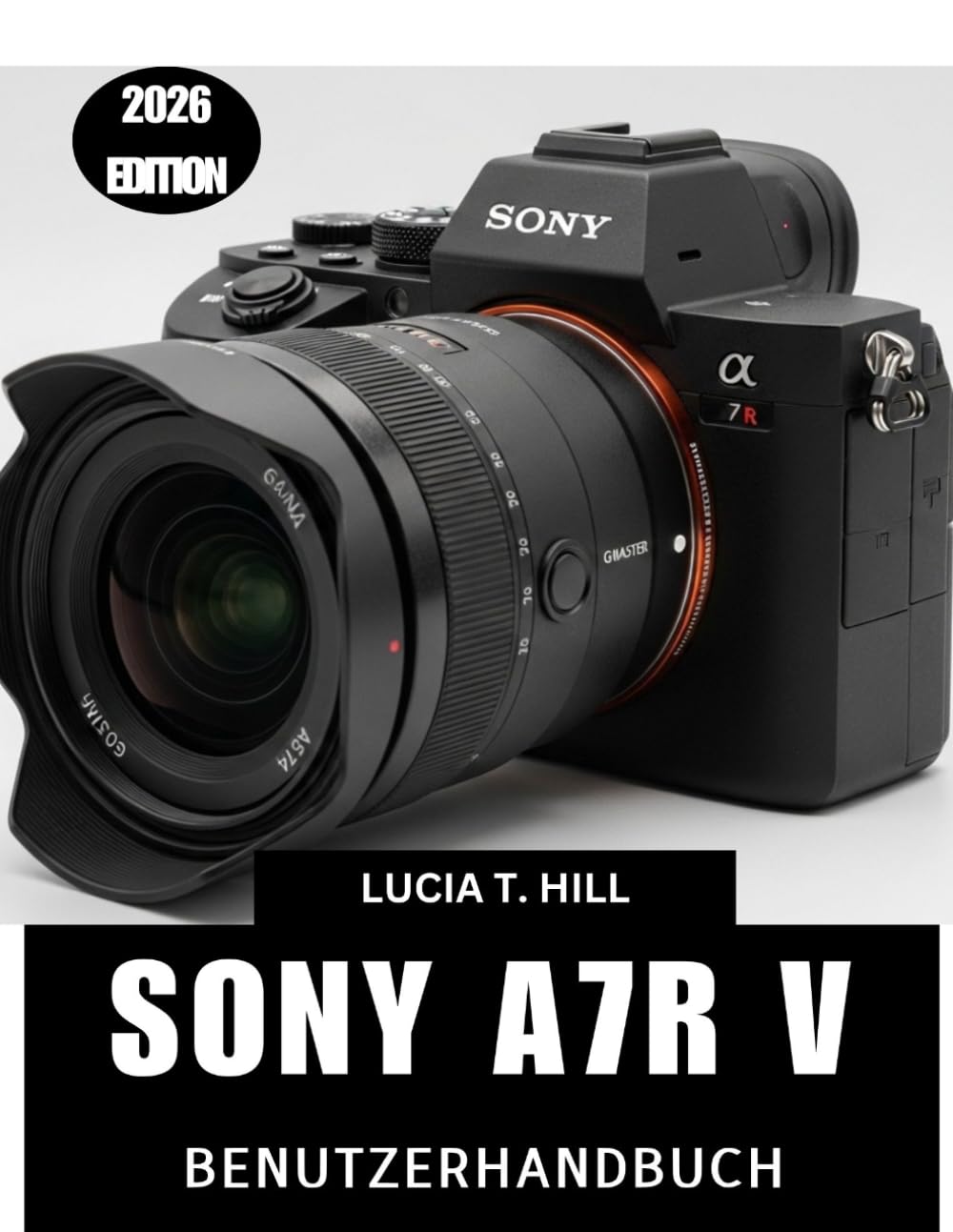 SONY A7R V BENUTZERHANDBUCH 2026: Die Schritt-für-Schritt-Anleitung zur Beherrschung fortgeschrittener Kameratechniken mit Expertentipps und Tricks für Anfänger und Senioren