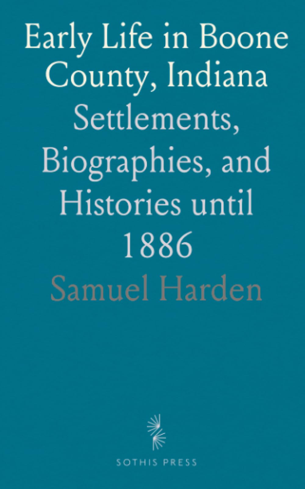 Early Life in Boone County, Indiana: Settlements, Biographies, and Histories until 1886