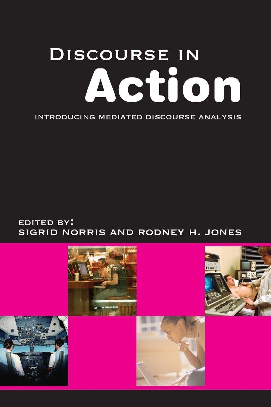 Discourse in Action: Introducing Mediated Discourse Analysis