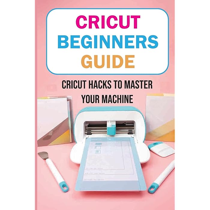 Buy Cricut Beginners Guide Cricut Hacks To Master Your Machine Cricut
