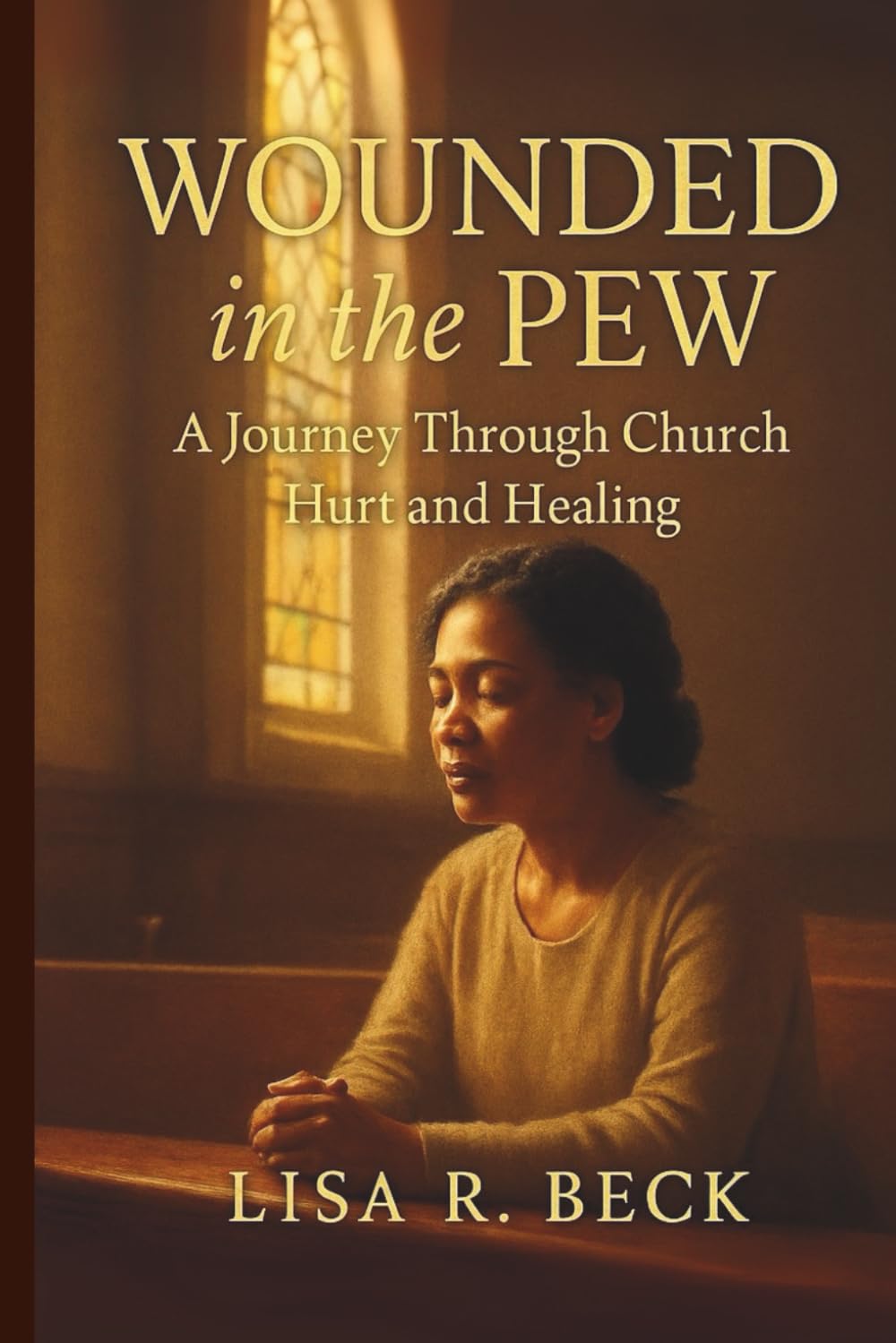 WOUNDED IN THE PEW : A JOURNEY THROUGH CHURCH HURT AND HEALING: Finding Faith, Healing, and Hope After Church Hurt