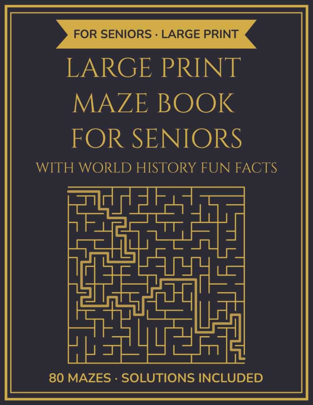 Maze puzle book for seniors: 80 Large Print Mazes with Solutions & World History Fun Facts | 164 Pages Activity Book for Seniors | Perfect Gift for Men and Women (The Sharp Mind Series)
