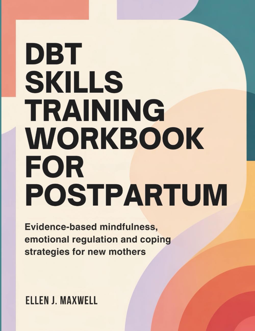 DBT Skills Training Workbook for Postpartum Depression: Evidence-Based Mindfulness, Emotional Regulation, and Coping Strategies for New Mothers