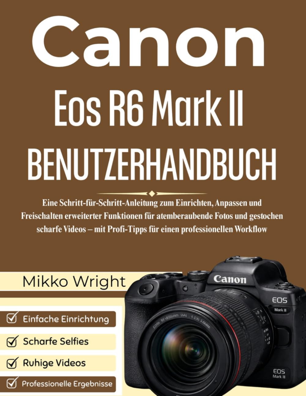 Canon Eos R6 Mark II BENUTZERHANDBUCH: Eine Schritt-für-Schritt-Anleitung zum Einrichten, Anpassen und Freischalten erweiterter Funktionen für ... für einen professionellen Workflow