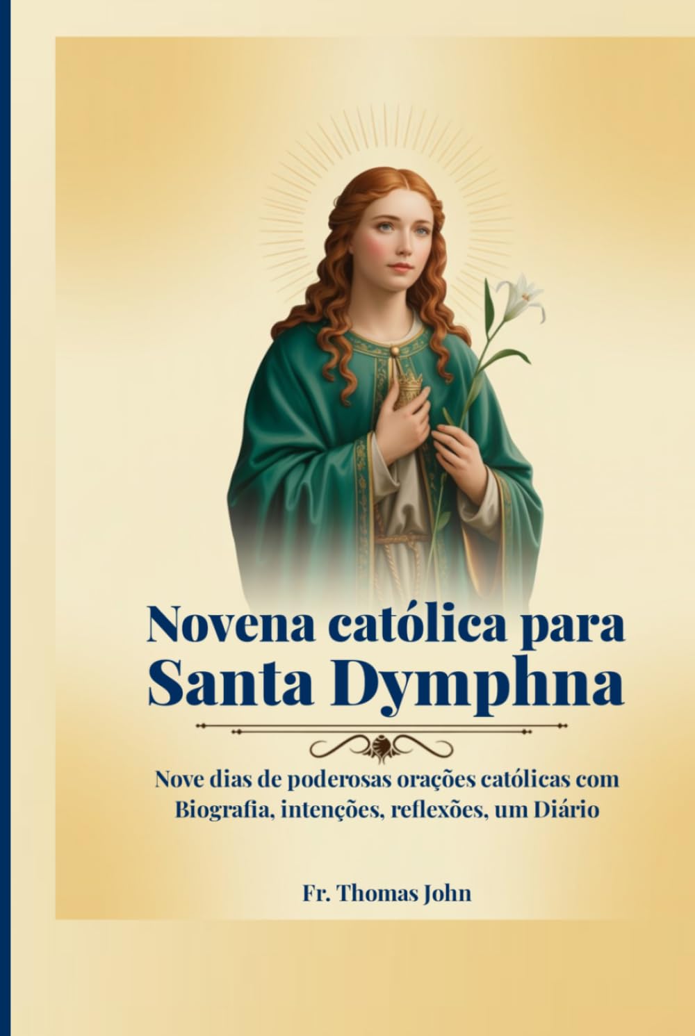 Novena católica para Santa Dymphna: Nove dias de poderosas orações católicas com Biografia, intenções, reflexões, um Diário