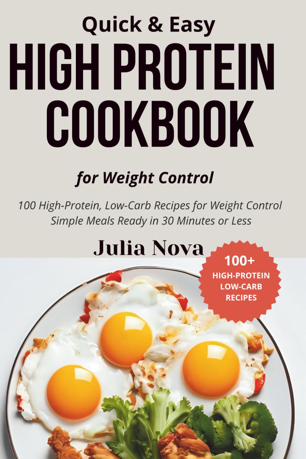 Quick & Easy High Protein Cookbook for Weight Control: Lose Weight and Build Lean Muscle in Just 30 Minutes a Day with 100 Fast, Low Carb Recipes