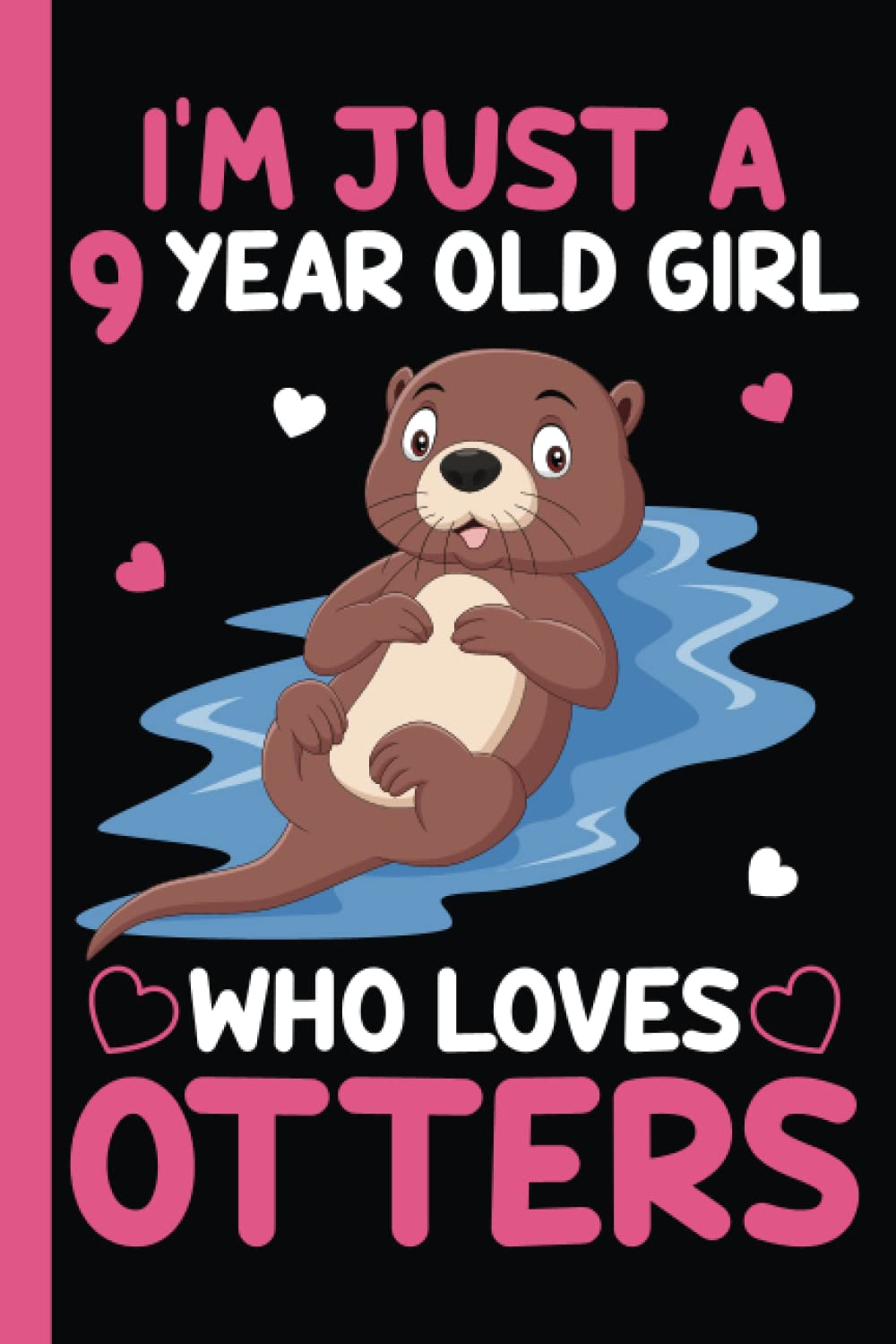 I’M Just A 9 Year Old Girl Who Loves Otters Notebook: Otter Animal Lover Otter Notebook For Men, Women, Girls, Kids - 6x9" 100 Pages
