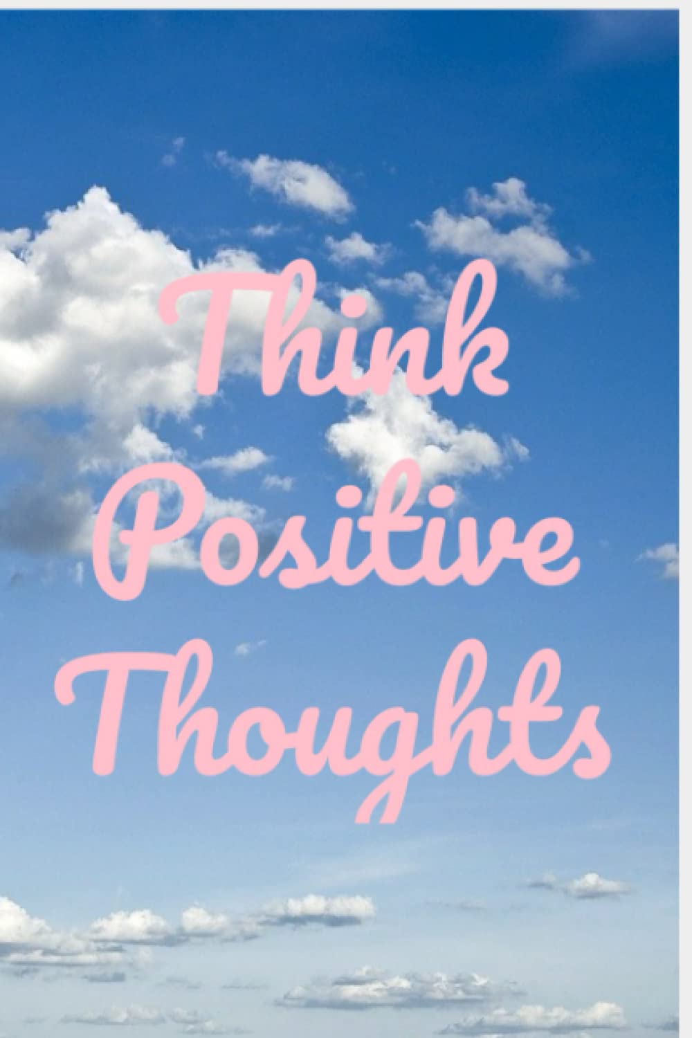 Think Positive Thoughts Journal