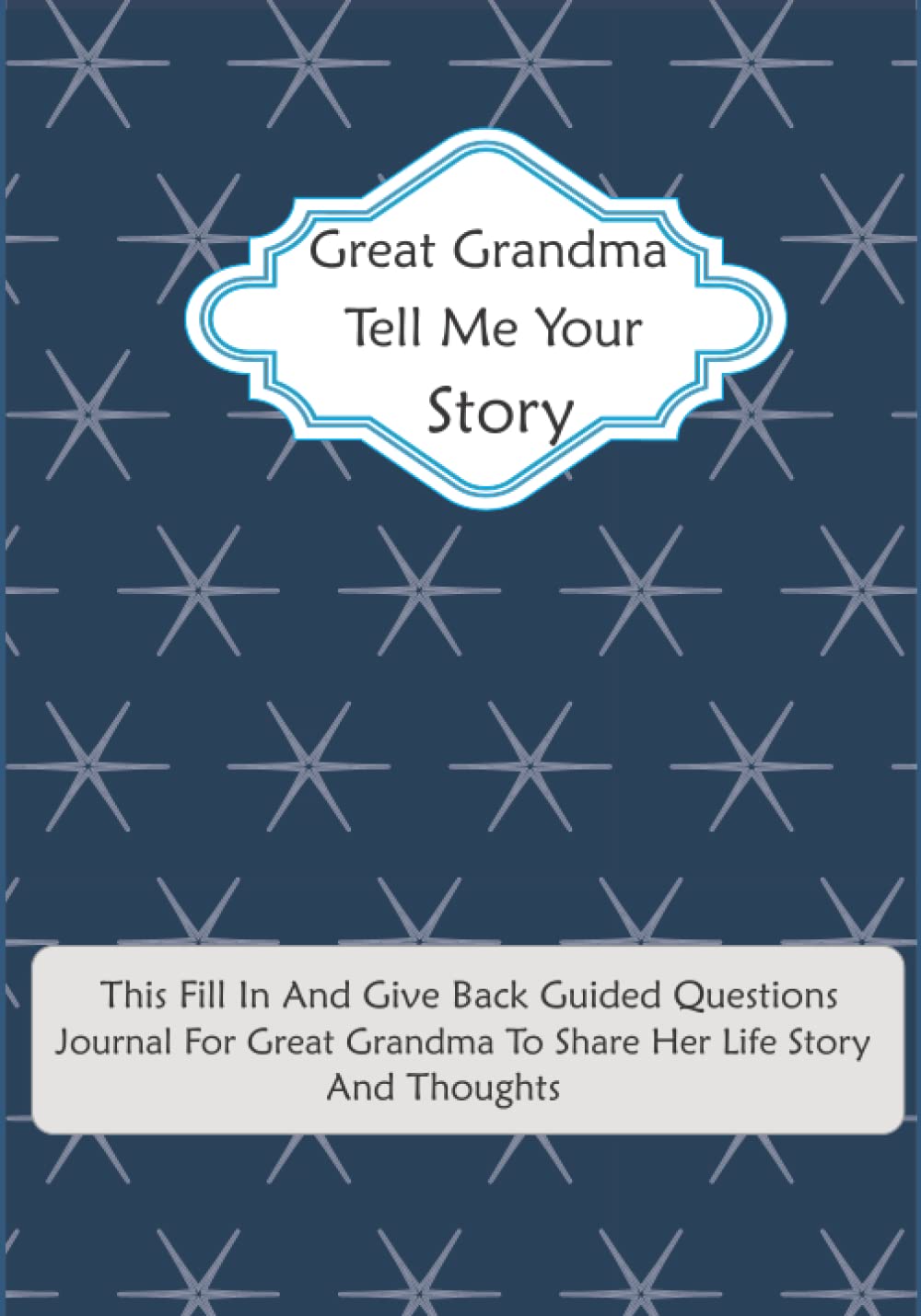 Great Grandma Tell Me Your Story: This Fill In And Give Back Guided Questions Journal: For Great Grandma To Share Her Life Story And Thoughts: This ... Your Great Grandma's Memories & Her Love