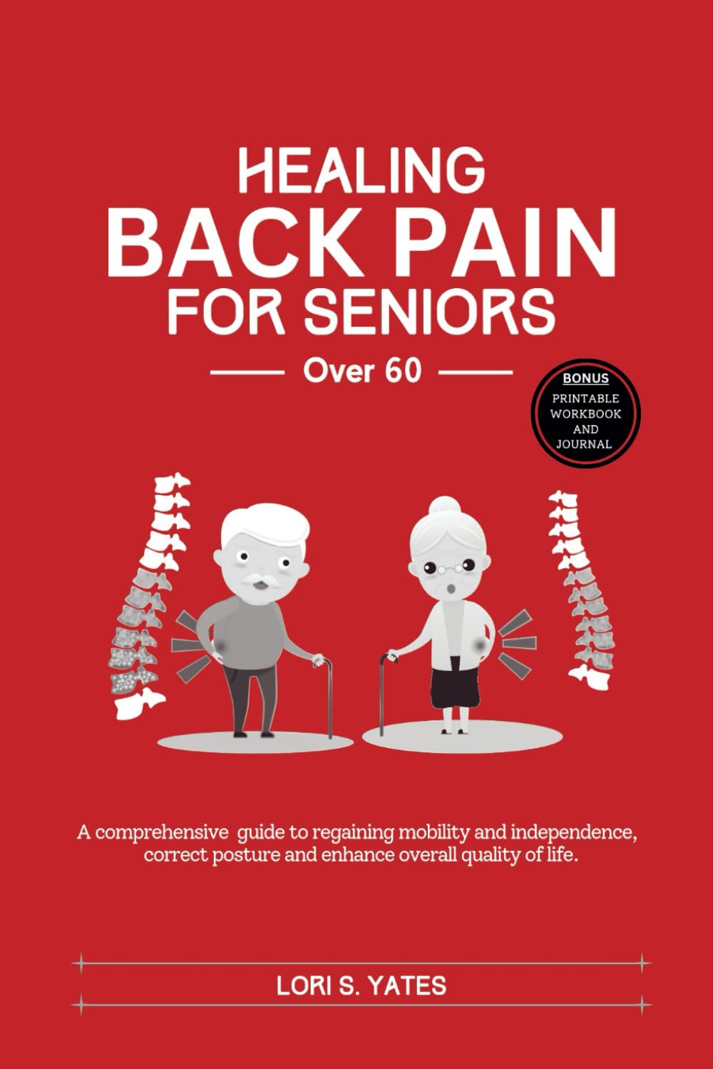 Healing back pain for seniors over 60: A comprehensive guide to regaining mobility and independence, correct posture, and enhance overall quality of life (guide for seniors over 60)