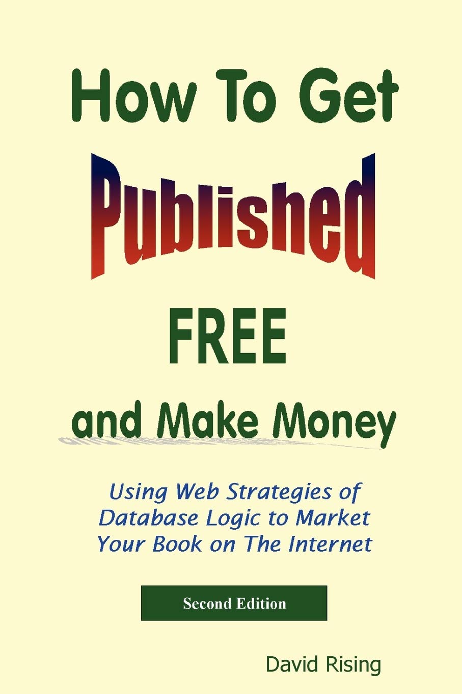 How To Get Published Free: and Make Money: Using Web Strategies of Database Logic to Market Your Book on The Internet: 2nd Edition
