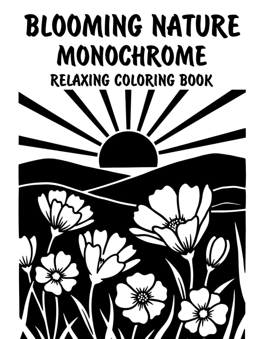 Blooming Nature Monochrome Relaxing Coloring Book: Peaceful Illustrations of Beautiful Blooming Nature Scenes for Relaxation and Stress Relief Using Just One Color!
