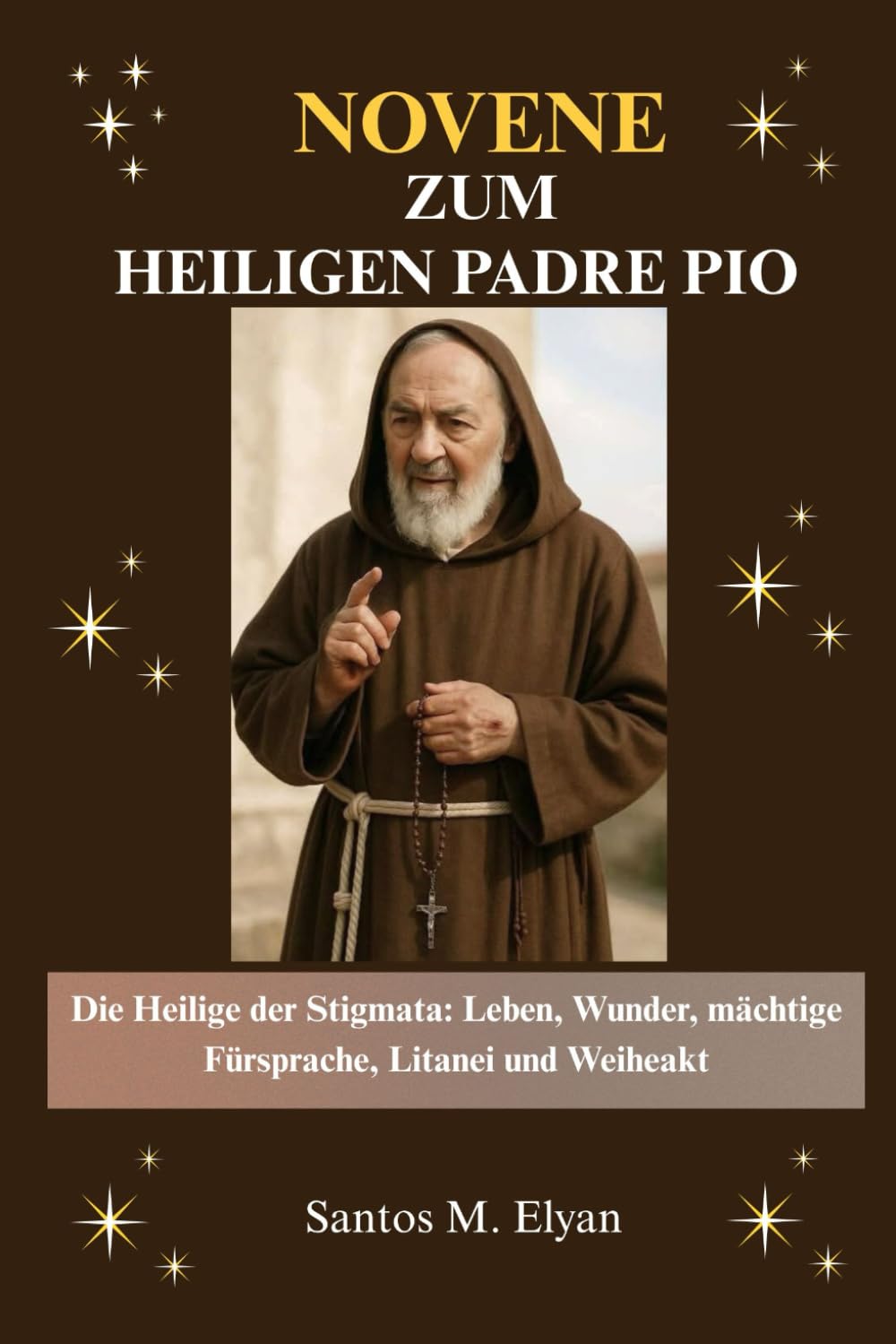 NOVENE ZUM HEILIGEN PADRE PIO: Die Heilige der Stigmata: Leben, Wunder, mächtige Fürsprache, Litanei und Weiheakt