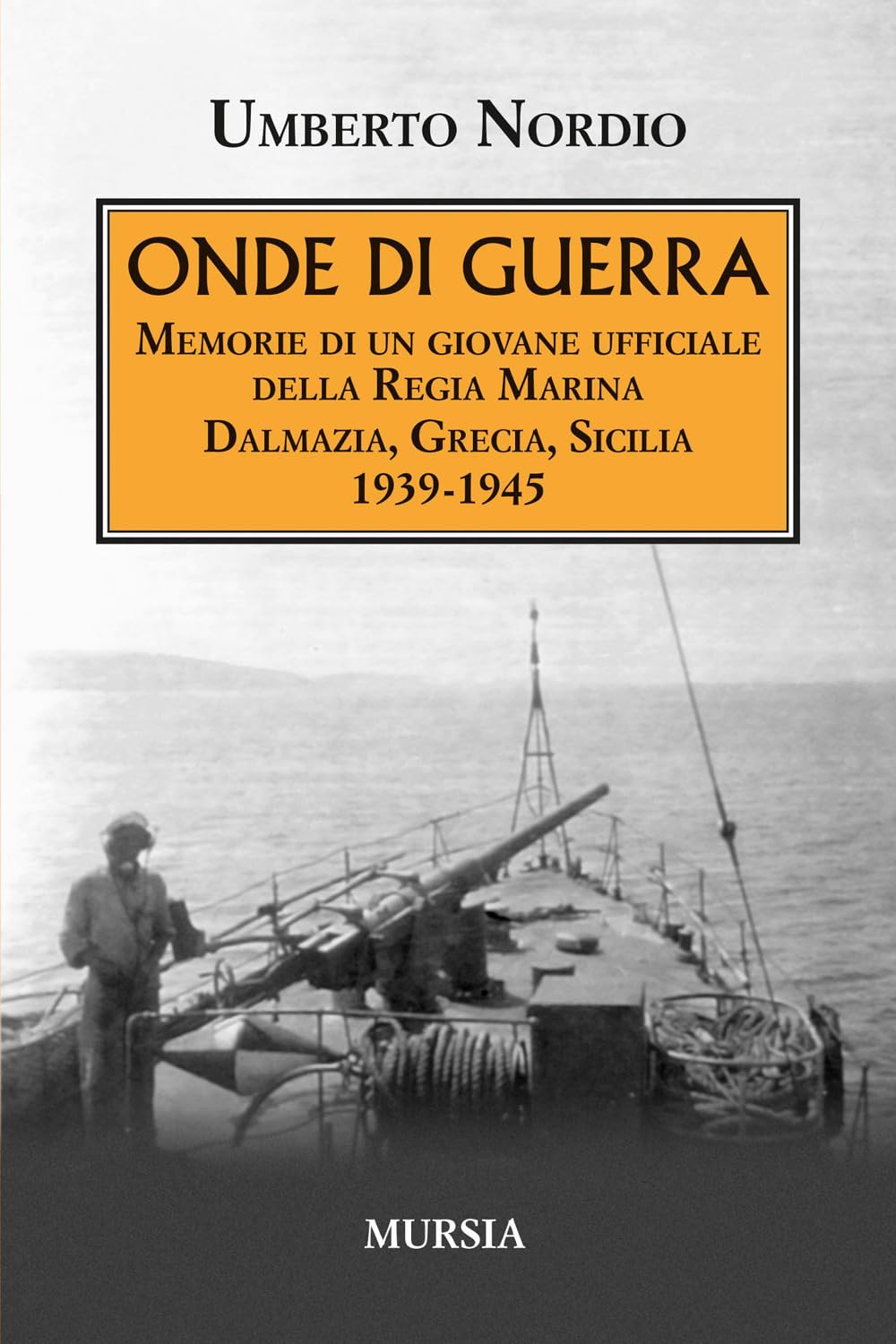 Onde di guerra: Memorie di un giovane ufficiale della Regia Marina Dalmazia, Grecia, Sicilia 1939-1945 (1939-1945: Seconda guerra mondiale)