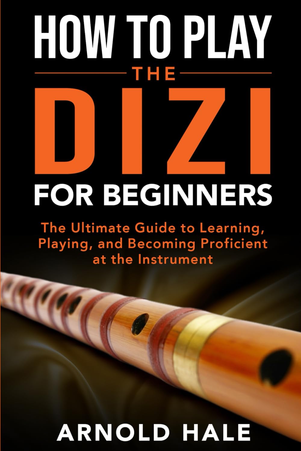 How to Play Dizi for Beginners: The Ultimate Guide to Learning, Playing, and Becoming Proficient at the Instrument (Instruments for Beginners)