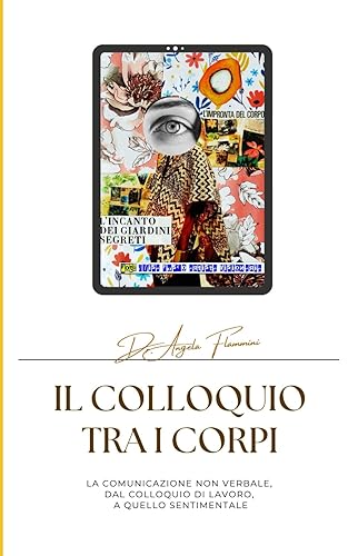 IL COLLOQUIO TRA I CORPI: La comunicazione Non Verbale, dal Colloquio di Lavoro, a quello Sentimentale-Autostima-Comunicazione and Skills-Job hunting-Successo-Seduzione-Risorse Umane