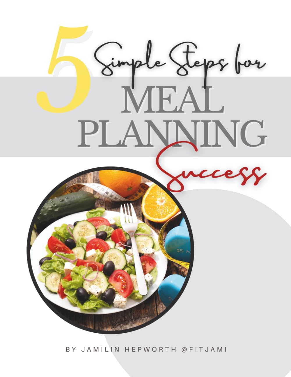 5 Simple Steps for Meal Planning Success: Your Guide to Healthy Meals, Lower Grocery Bills, and Less Mealtime Stress