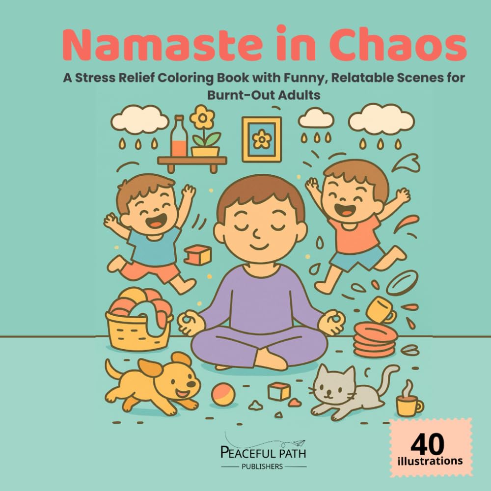 Namaste in Chaos: Mindfulness, Mess, and Sarcasm — A Coloring Book for Burnt-Out Adults Just Trying to Survive the Chaos of Adulting.
