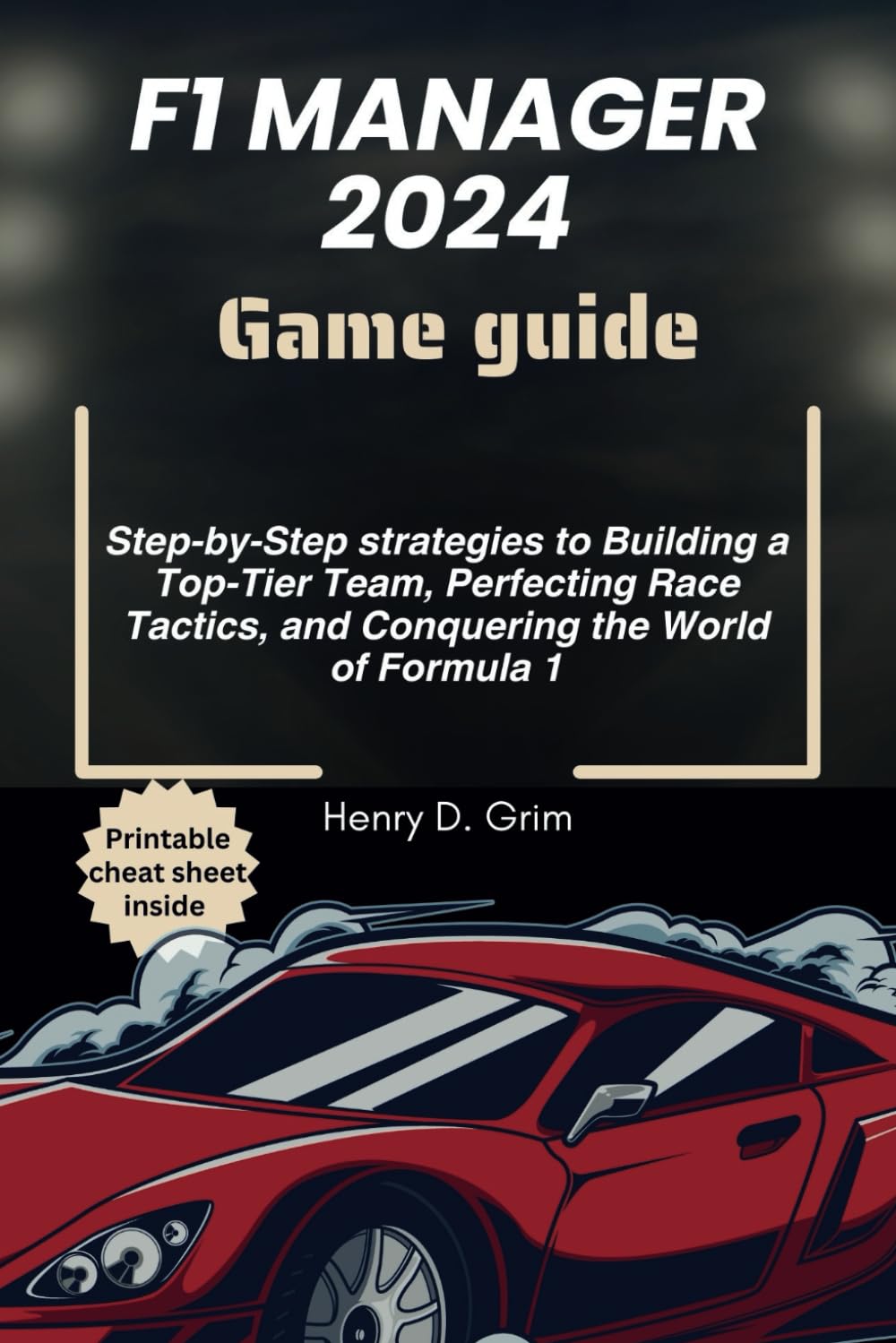 F1 Manager 2024 Game guide: Step-by-Step strategies to Building a Top-Tier Team, Perfecting Race Tactics, and Conquering the World of Formula 1