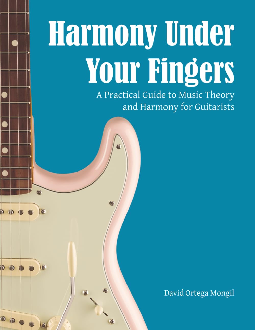 Harmony Under Your Fingers: A Practical Guide to Music Theory and Harmony for Guitarists