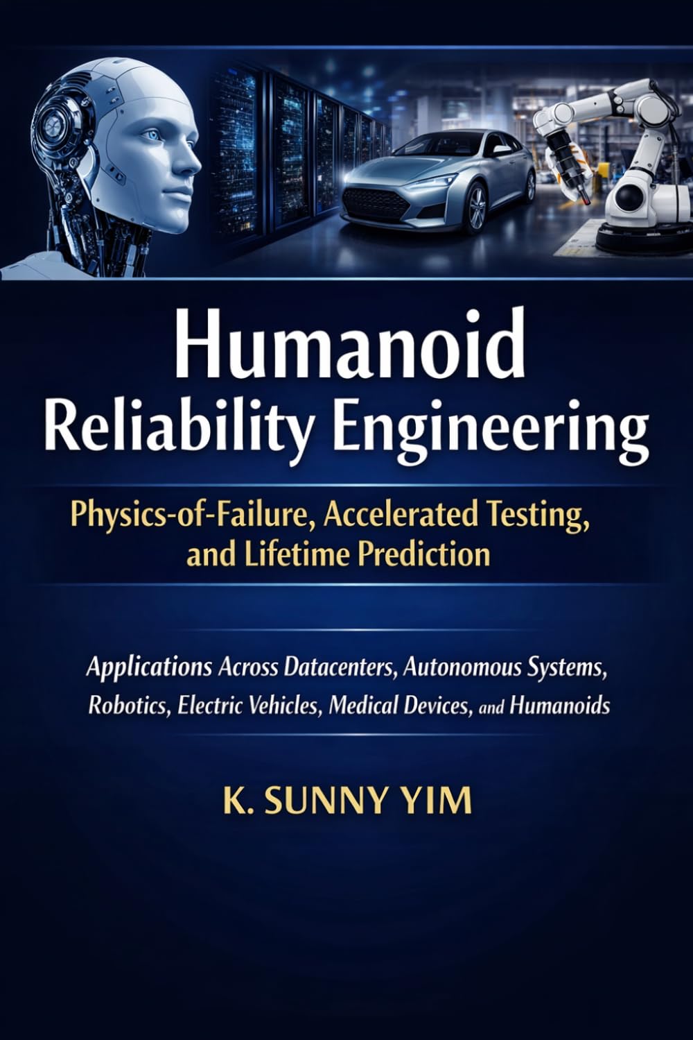 HUMANOID RELIABILITY ENGINEERING: Physics‑of‑Failure, Accelerated Testing, and Lifetime Prediction. Applications Across Data Centers, Autonomous Systems, Robotics, EVs, Medical Devices, and Humanoids