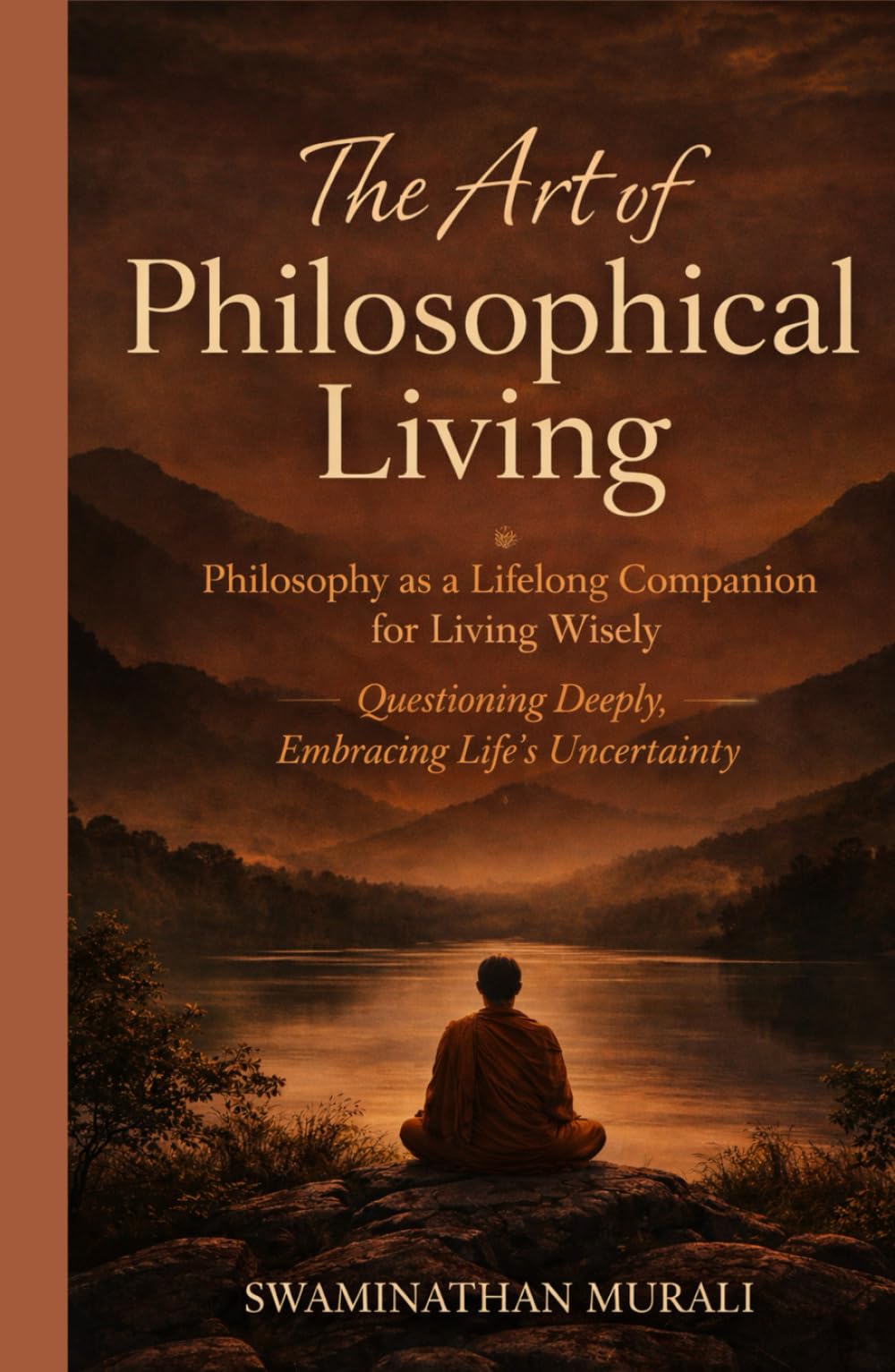 THE ART OF PHILOSOPHICAL LIVING: PHILOSOPHY AS A LIFELONG COMPANION FOR LIVING WISELY QUESTIONING DEEPLY, EMBRACING LIFE'S UNCERTAINITY (PHILOSOPHICAL MUSINGS OF SWAMI AND LATHA)