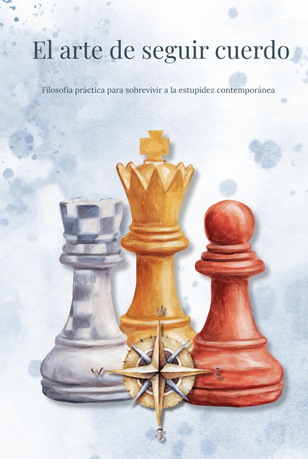 El arte de seguir cuerdo: Filosofía práctica para sobrevivir a la estupidez contemporánea