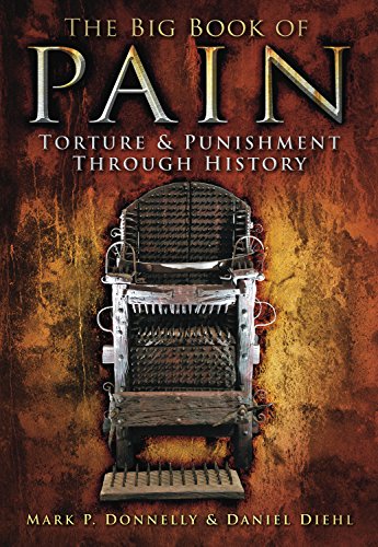 Big Book of Pain: Torture & Punishment Through History: Torture & Punishment Through History