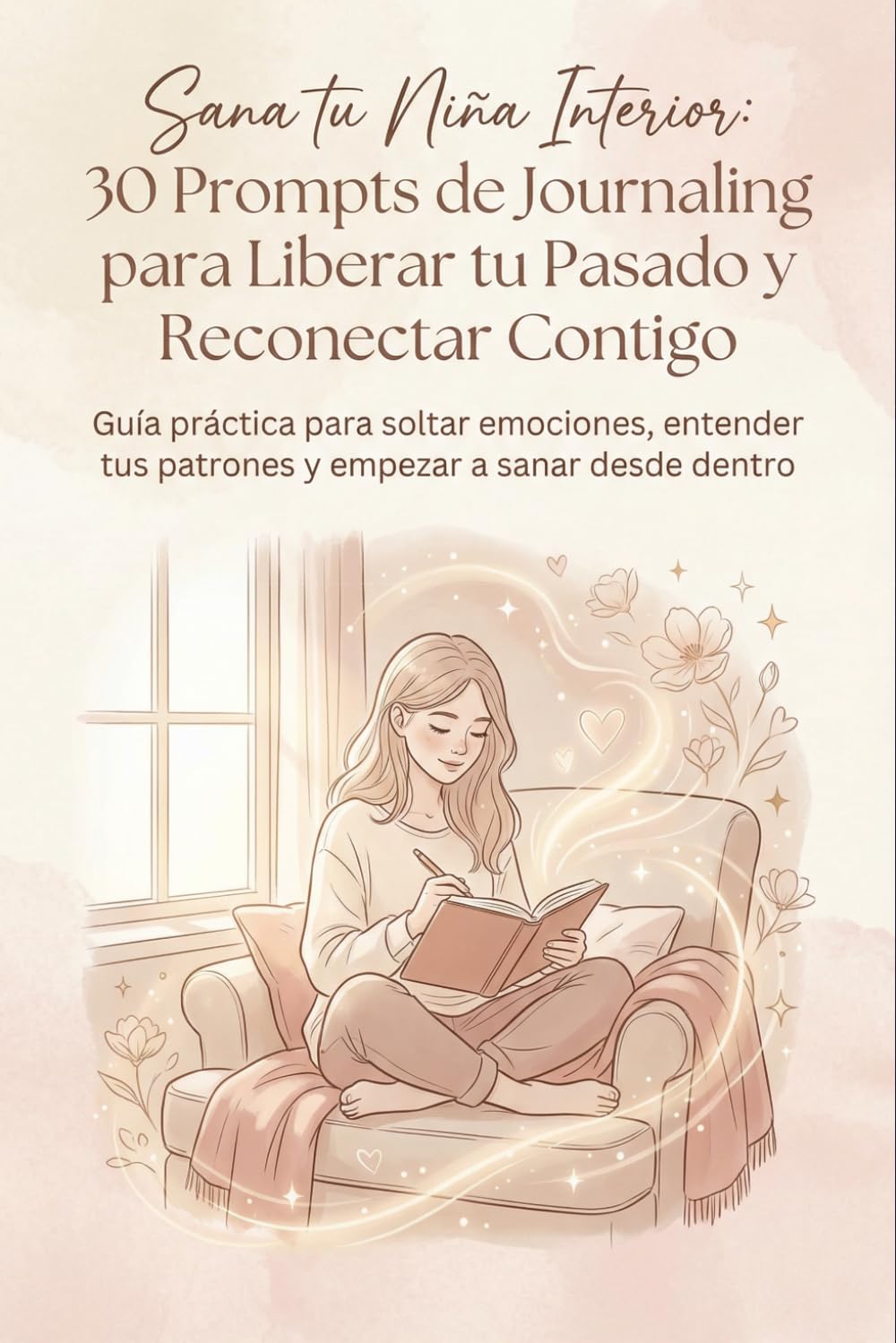 Sana tu Niña Interior: 30 Prompts de Journaling para Liberar tu Pasado y Reconectar Contigo: Guía práctica para soltar emociones, entender tus patrones y empezar a sanar desde dentro