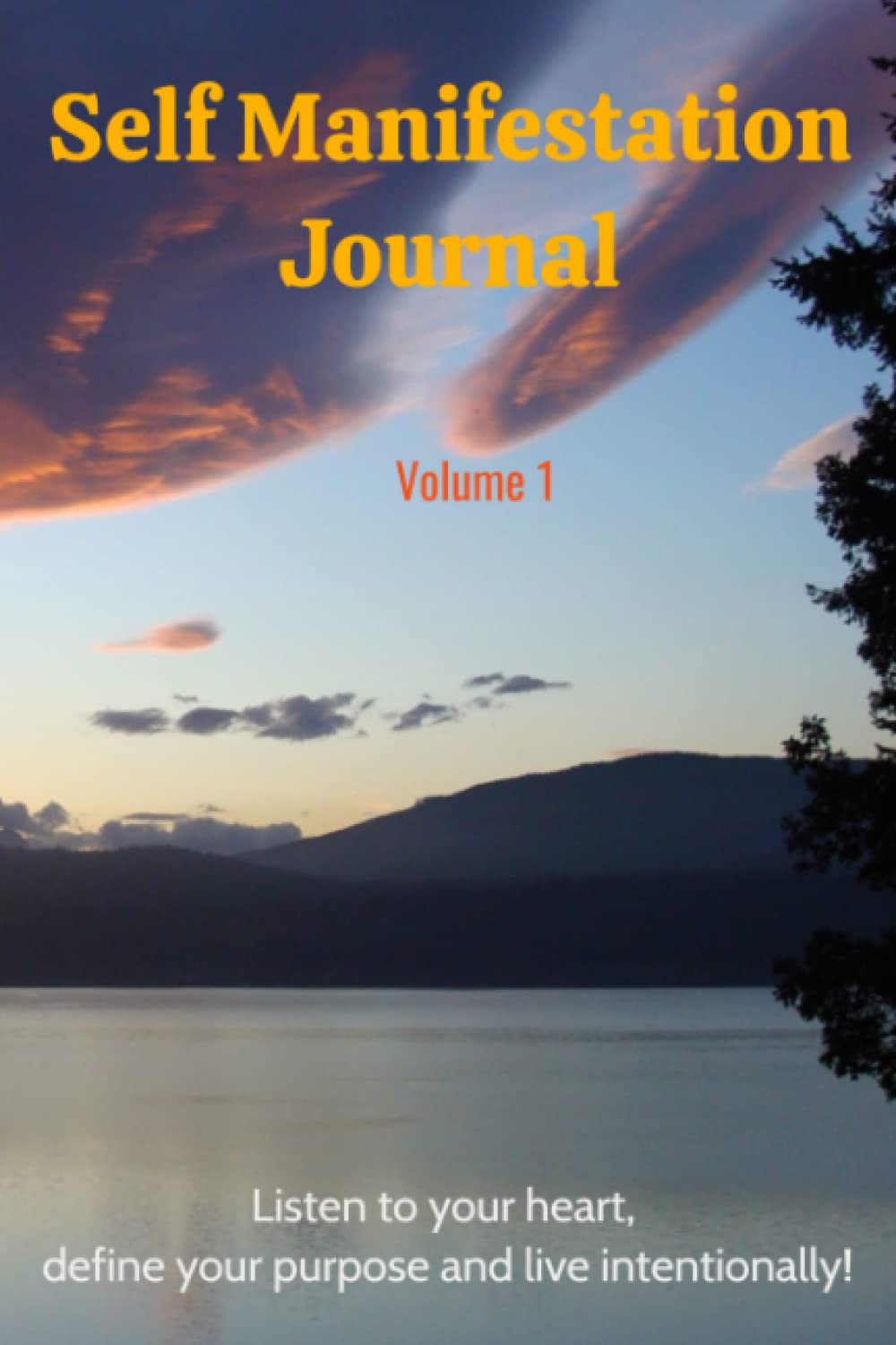 Self Manifestation Journal: Volume 1: Listen to your heart, define your purpose and live intentionally!: BLANK writing pages to keep you focused on manifesting your dreams into reality.