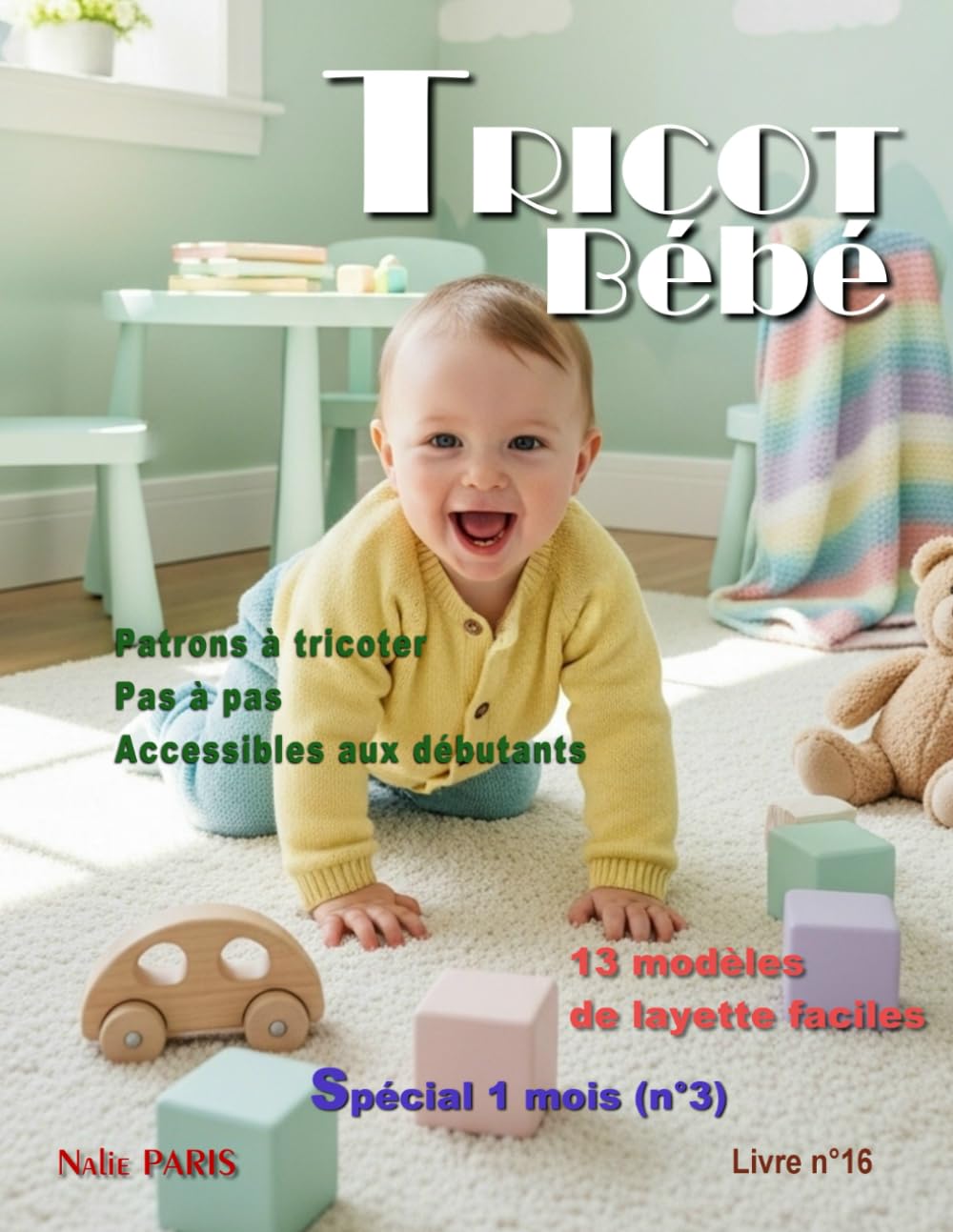 Tricot bébé 1 mois – 13 modèles de layette faciles / Livre n° 16: Patrons à tricoter pas à pas, accessibles aux débutants (TRICOT BÉBÉ - CATALOGUE LAYETTE - PATRON À TRICOTER)