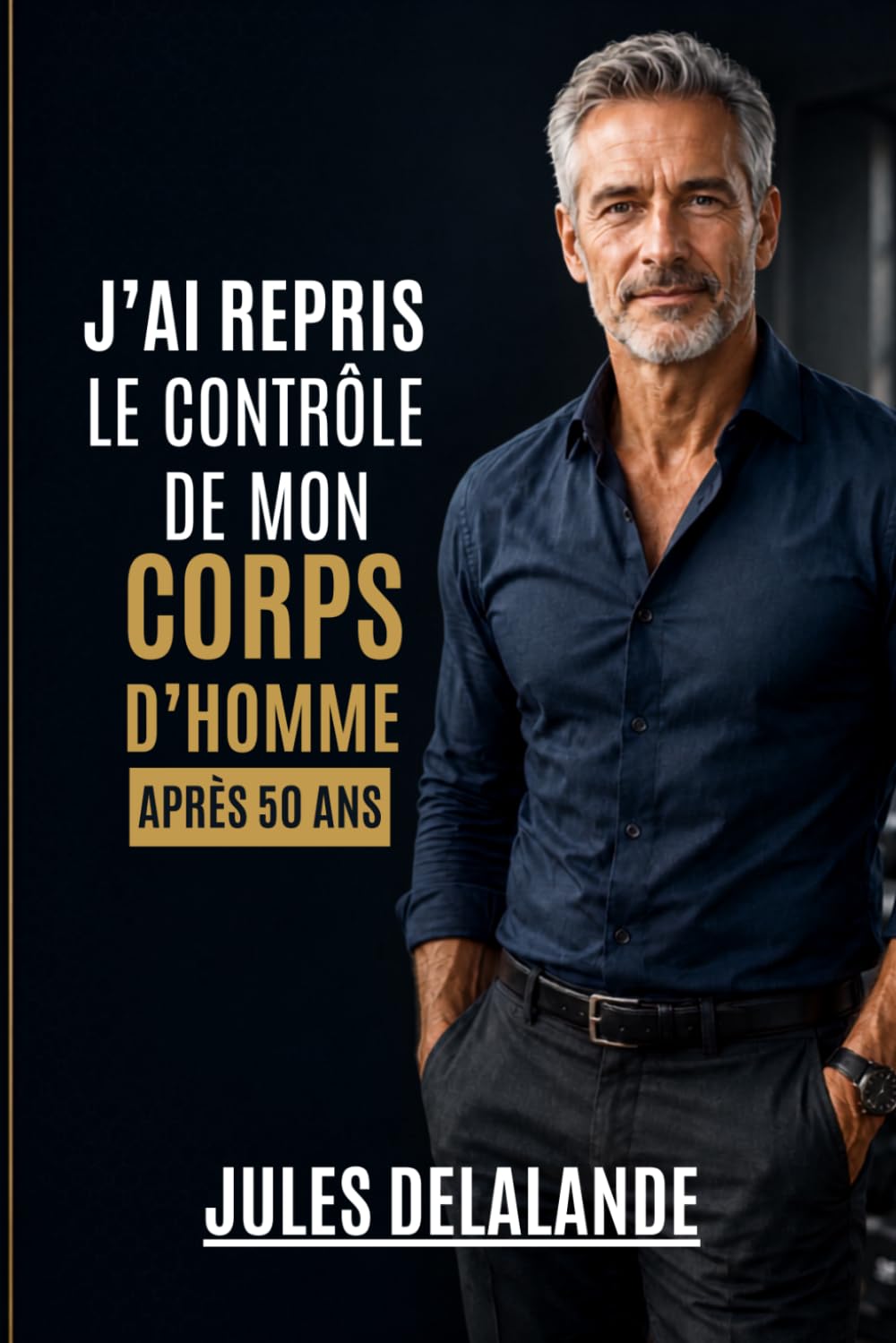 J’AI REPRIS LE CONTRÔLE DE MON CORPS APRÈS 50 ANS: Comprendre enfin pourquoi le corps change… et comment agir intelligemment après 50 ans (Reprendre le contrôle de son corps)