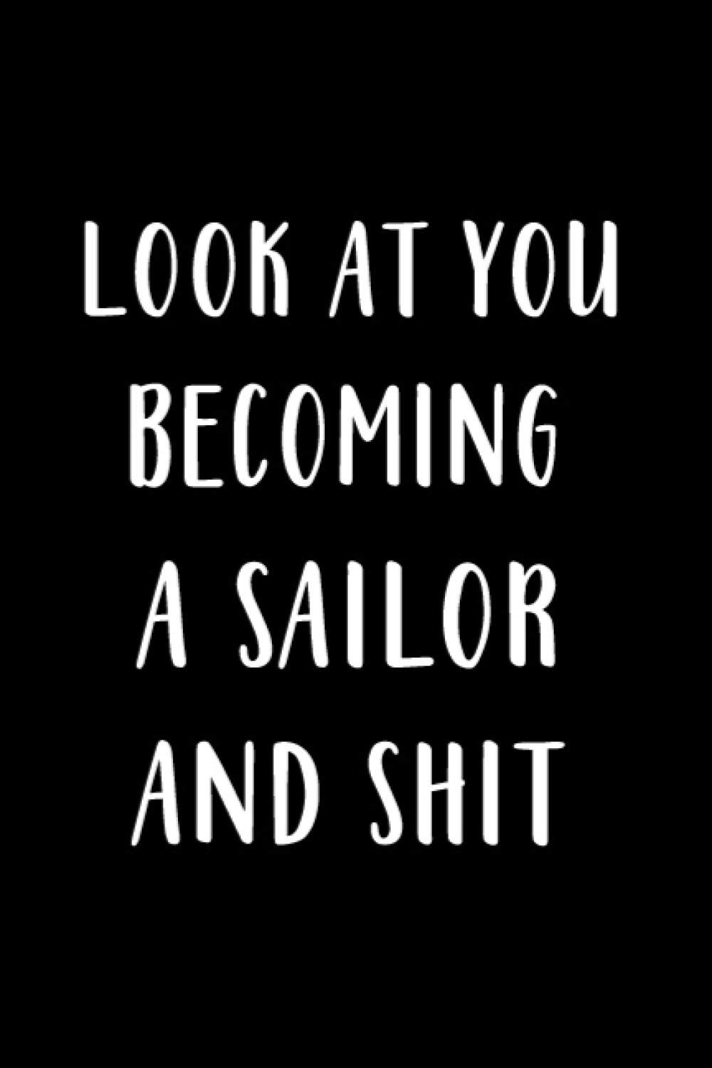 Look at you becoming A Sailor And Shit: Funny Sailor Notebook Graduation gift Notebook/Journal Track Lessons, Homebook To Define Goals & Record ... And To do list | 6"x9", 120 pages | Lined