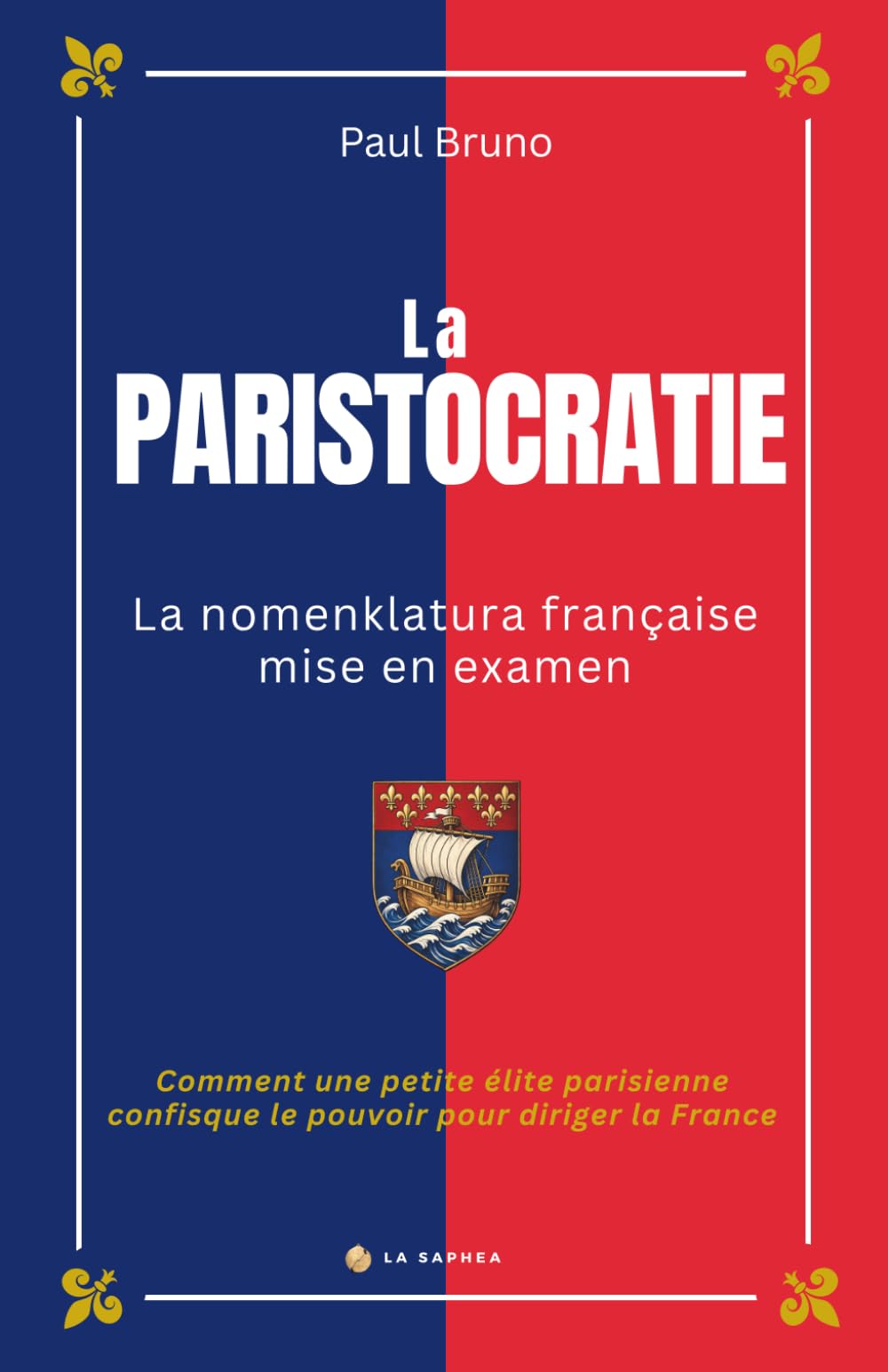 La PARISTOCRATIE - La nomenklatura française mise en examen: Comment une petite élite parisienne confisque le pouvoir pour diriger la France