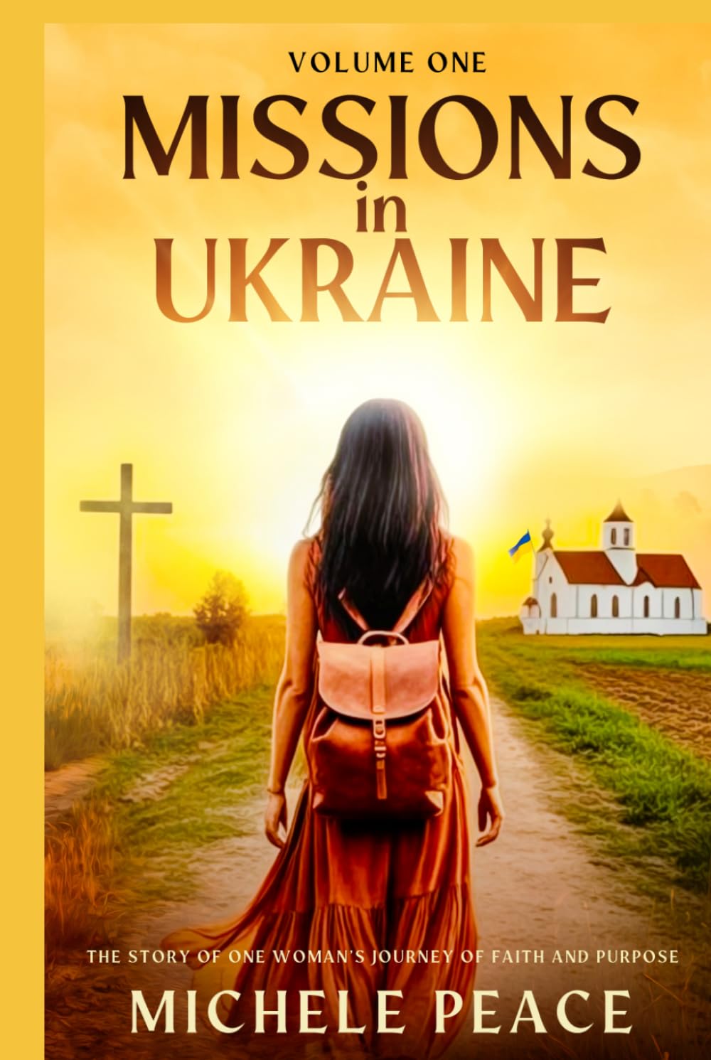 MISSIONS IN UKRAINE Volume One: THE STORY OF ONE WOMANS JOURNEY OF FAITH AND PURPOSE (Missions volume 1,2,3,)