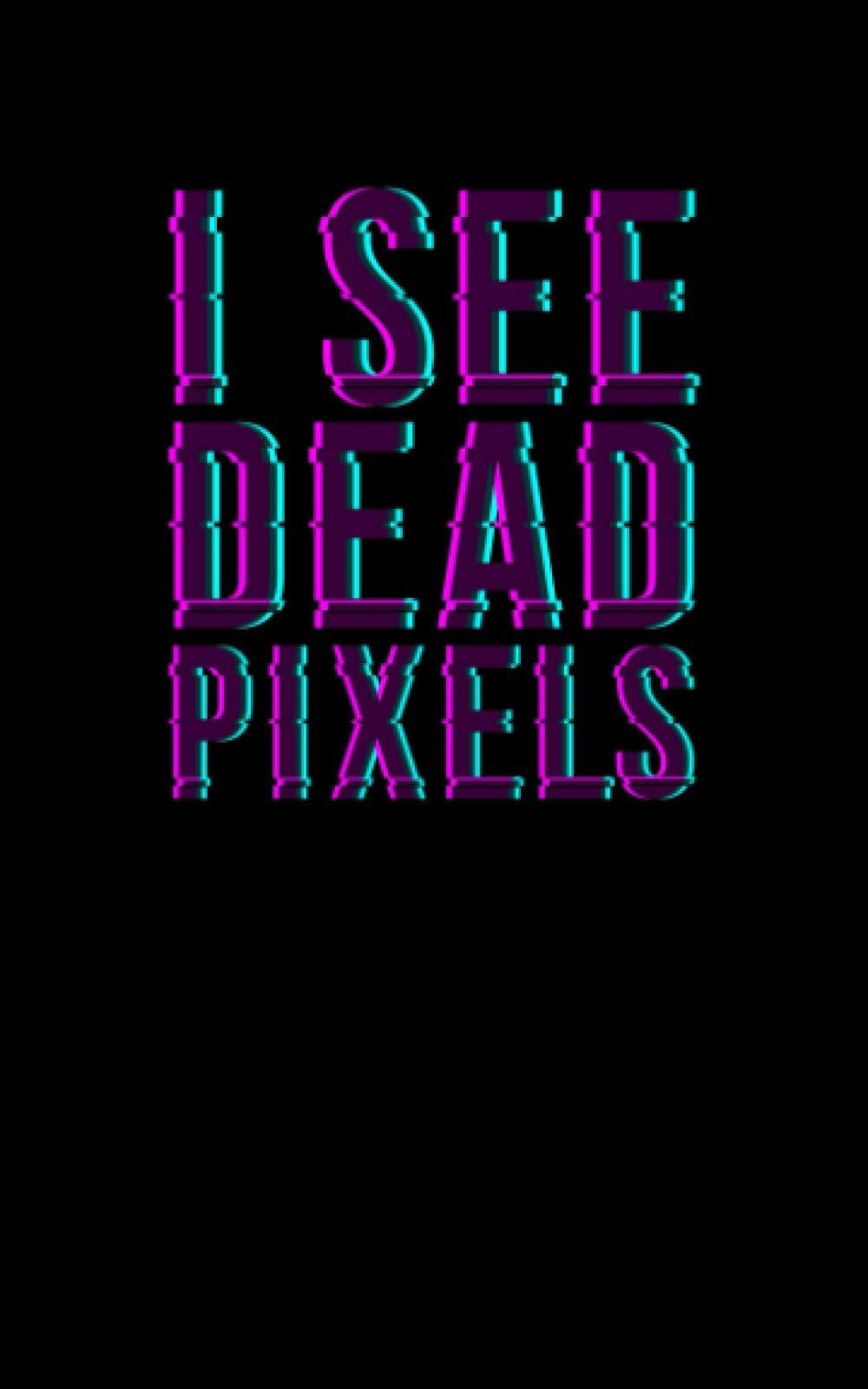 I See Dead Pixels: Fun and Nerdy notepad, show your humorous side, hacker/network/sysadmin/geeky pocket size notepad