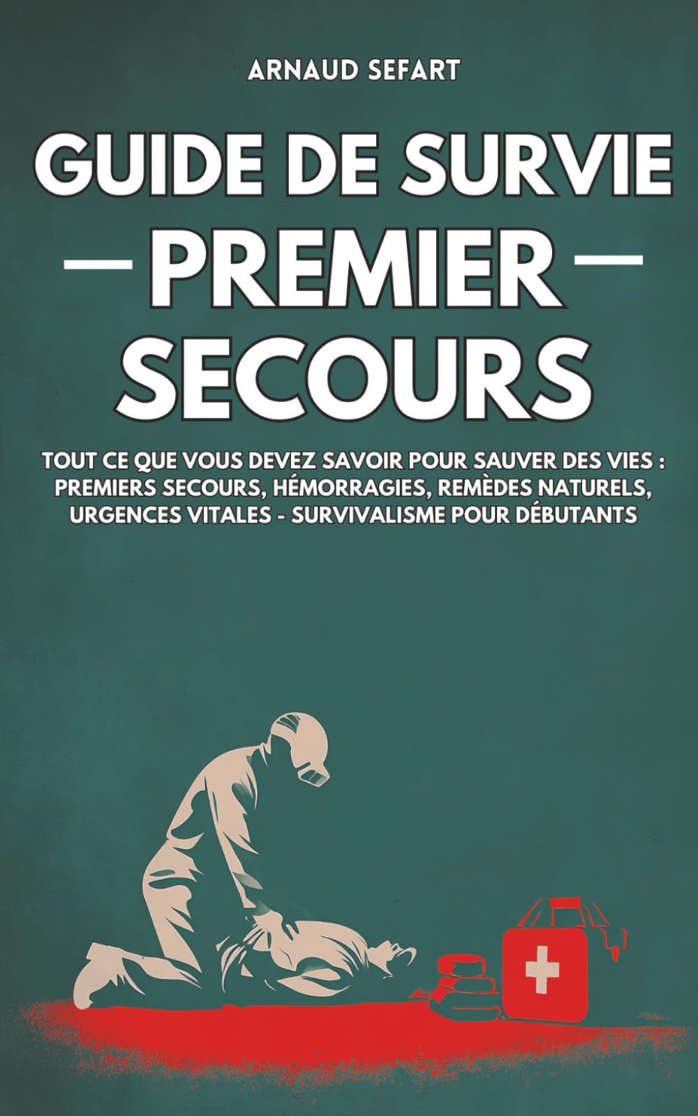 Guide de survie : premier secours: Tout ce que vous devez savoir pour sauver des vies : premiers secours, hémorragies, remèdes naturels, urgences vitales | Survivalisme pour débutants