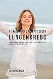 41 Natürliche Rezepte gegen Lungenkrebs: Krebsbekämpfende Nahrung, die dir helfen wird dein Immunsystem zu stimulieren