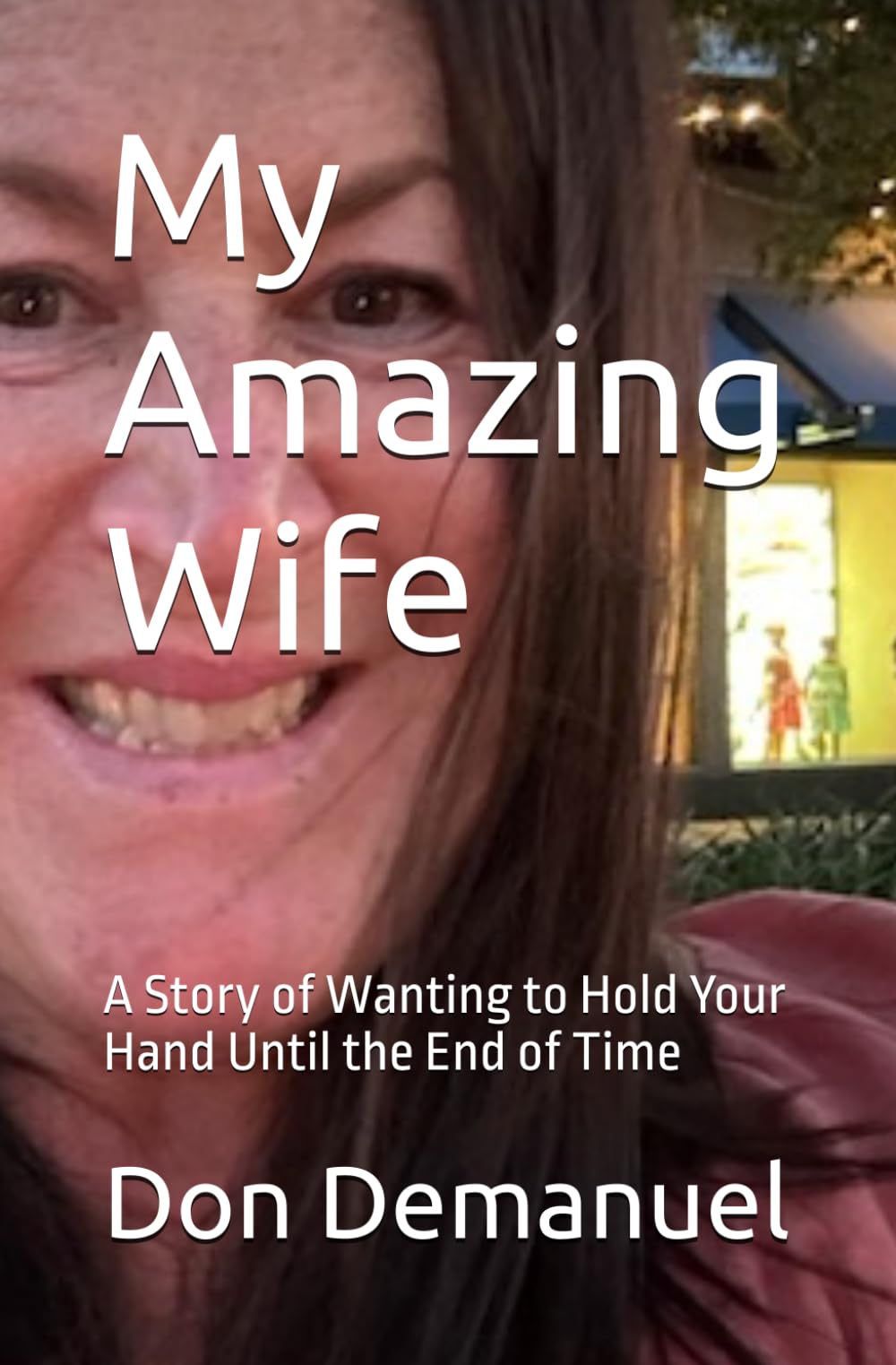 My Amazing Wife: A Story of Wanting to Hold Your Hand Until the End of Time
